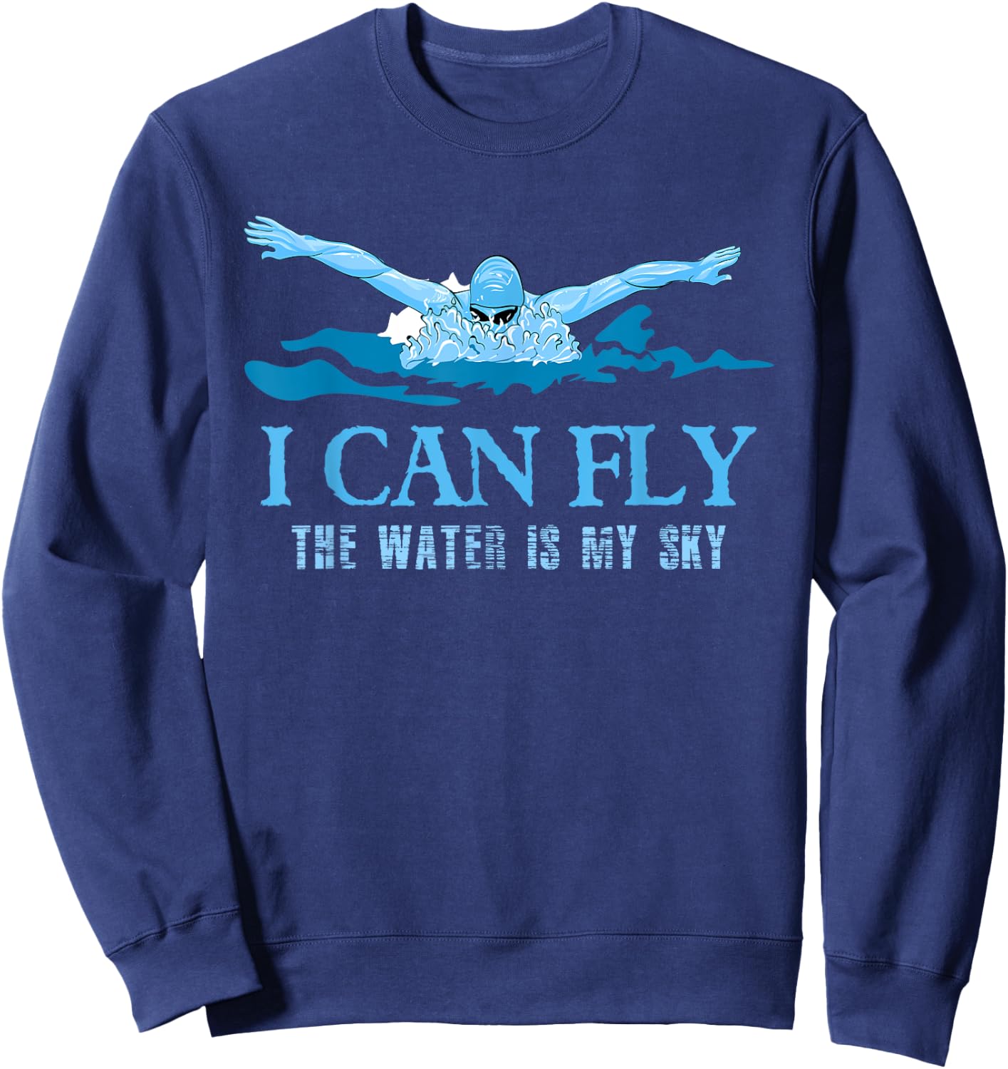 Swimmers I Can Fly The Water Is My Sky Swim T Shirt Sweatshirt - Sweatshirt | Navy