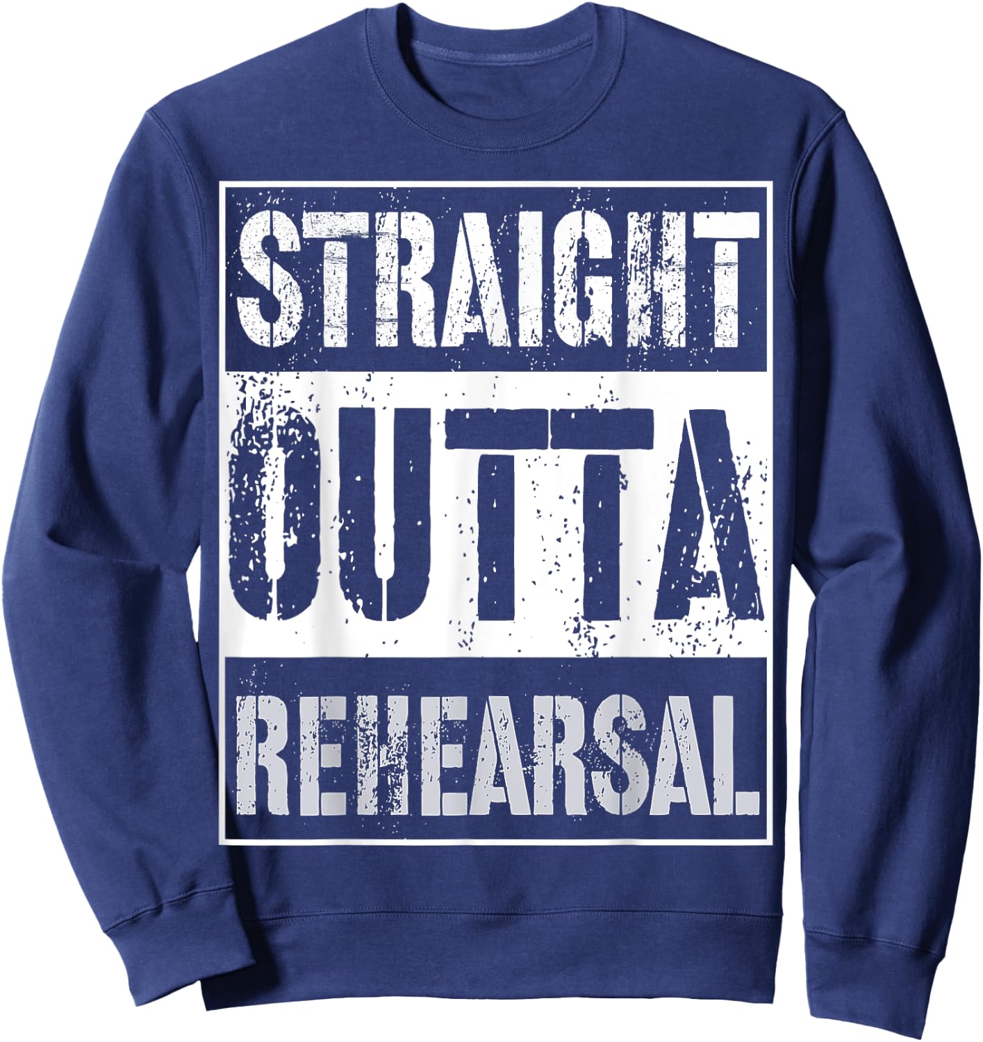 Straight Outta Rehearsal Shirt Great Theatre Or Music Gift Sweatshirt - Sweatshirt | Navy
