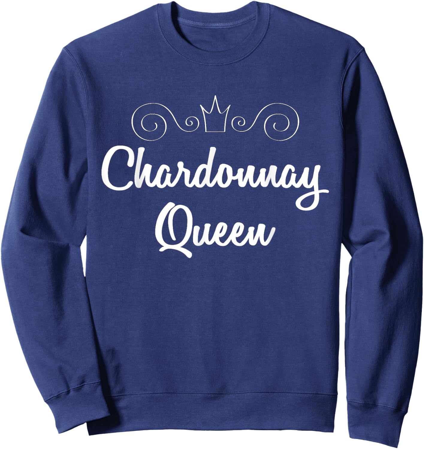 Chardonnay Queen Shirt White Wine Lover Saying Quote Sweatshirt - Sweatshirt | Navy
