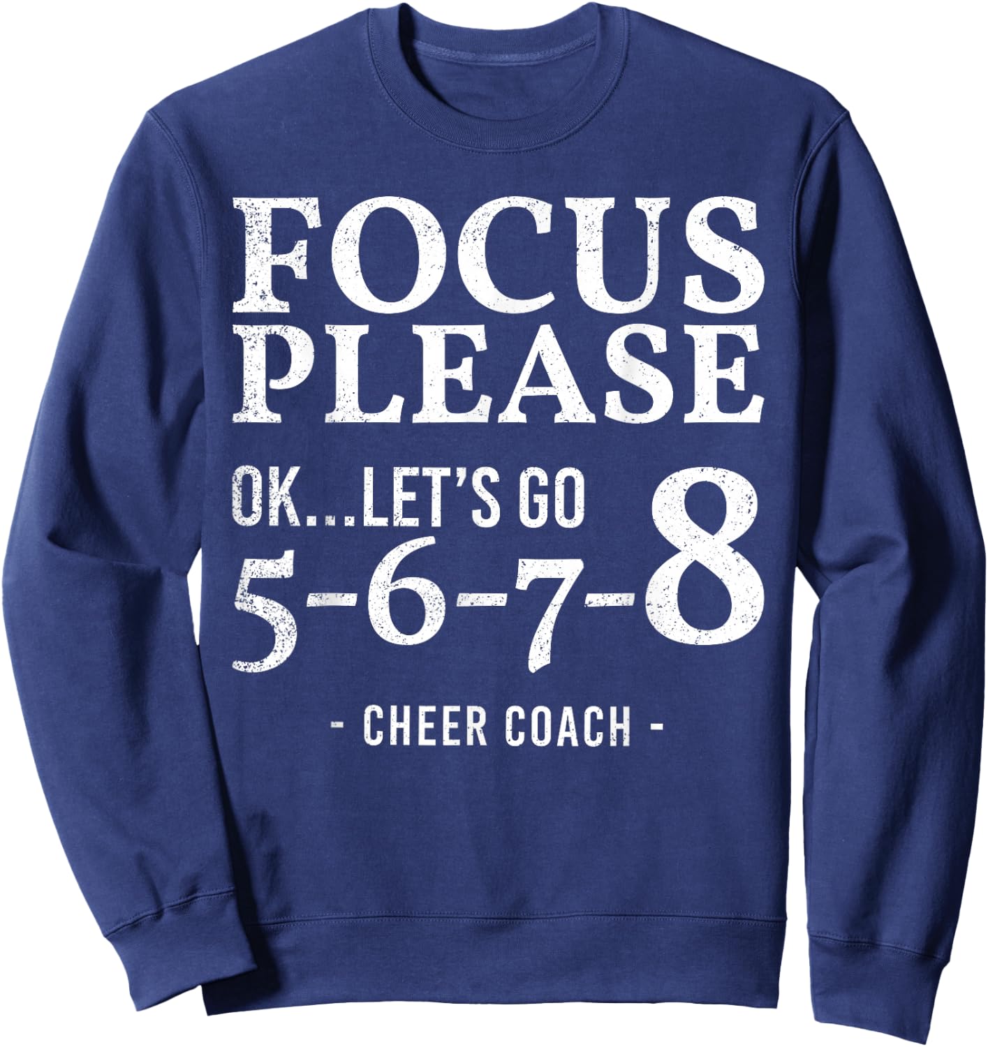 Focus Please Ok Let's Go 5678 Cheer Coach Gift Funny Sweatshirt - Sweatshirt | Navy