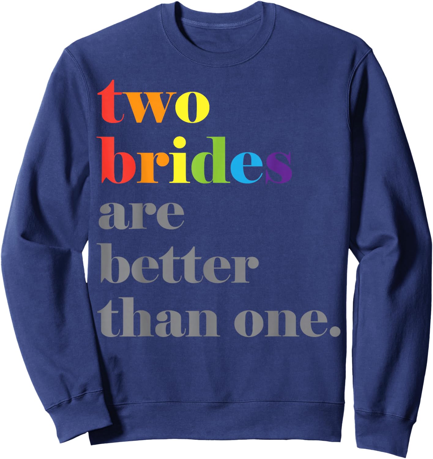 Lesbian Wedding Couple Two Brides are Better Than One Shirt Sweatshirt - Sweatshirt | Navy