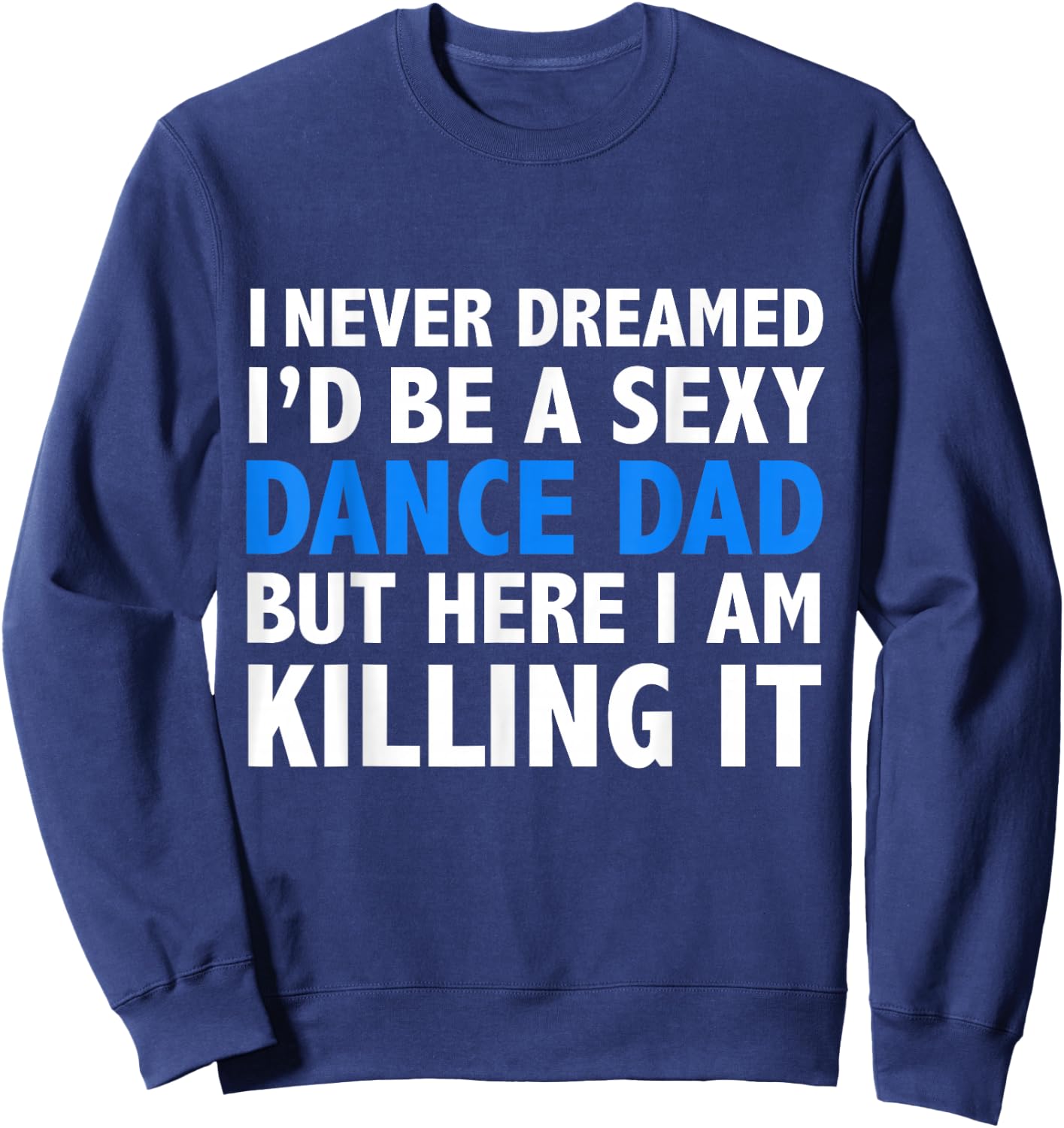 Funny I Never Dreamed I'd be a Sexy Dance Dad Father Gift Sweatshirt - Sweatshirt | Navy