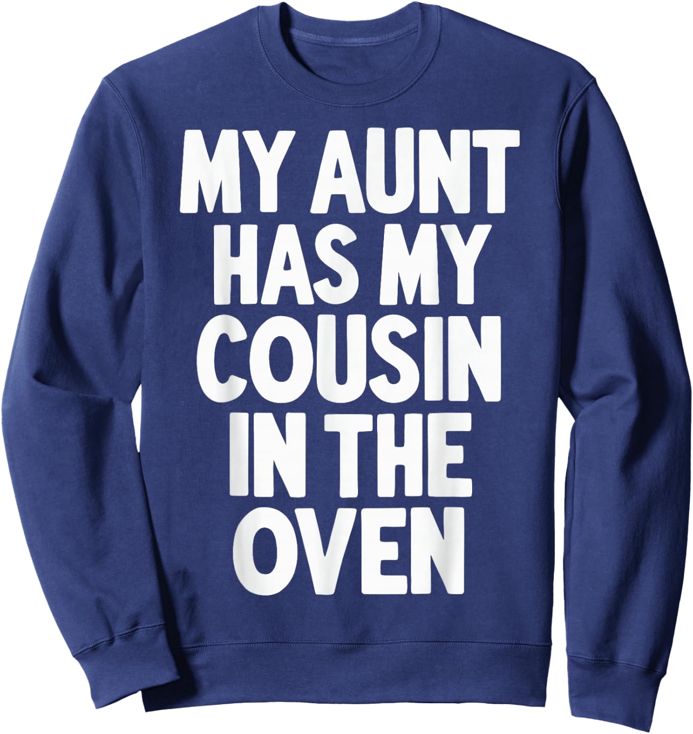 My Aunt Has My Cousin In The Oven Sweatshirt - Sweatshirt | Navy