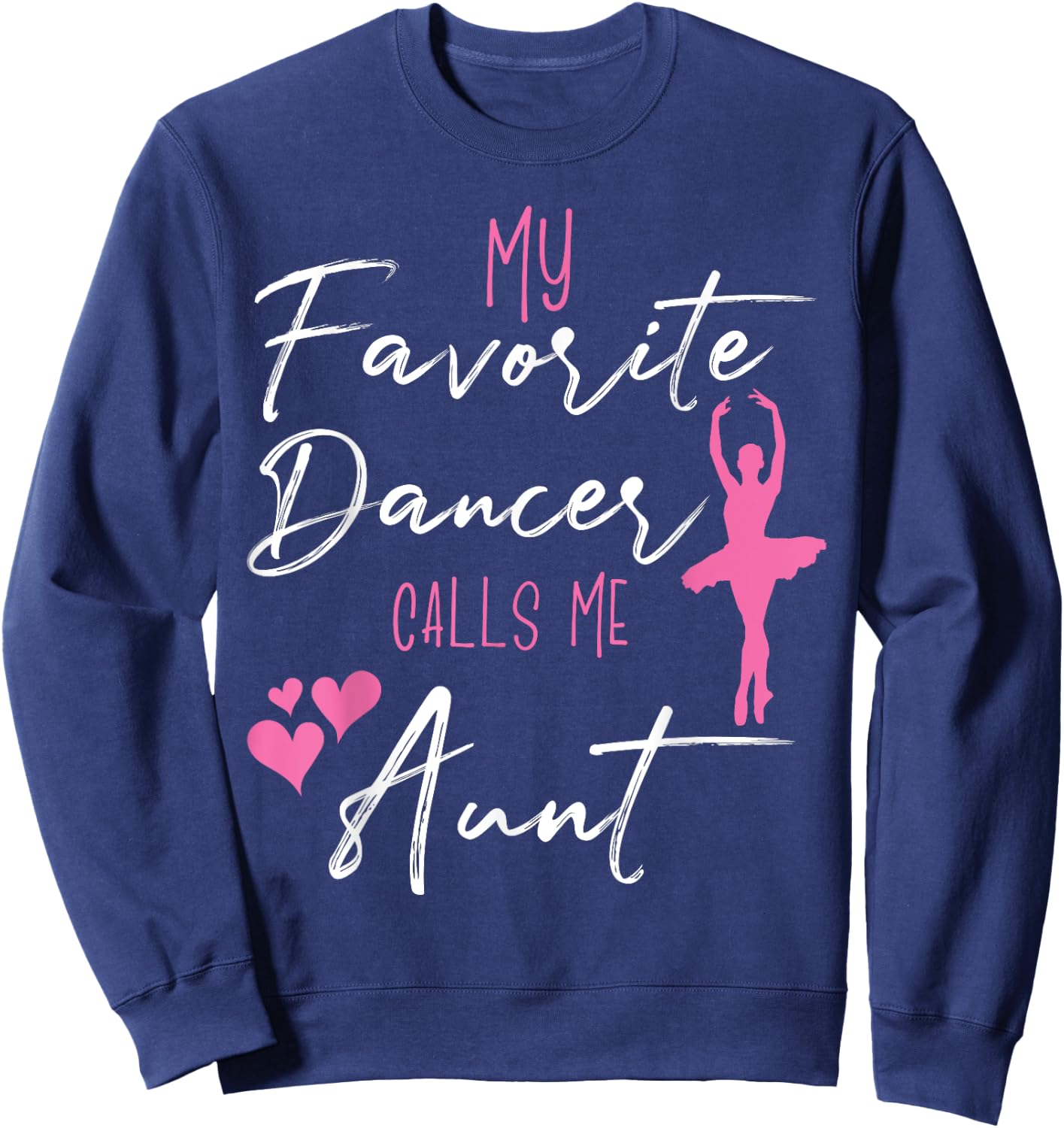 My Favorite Dancers Call Me Aunt - Aunt of a ballerina Sweatshirt - Sweatshirt | Navy