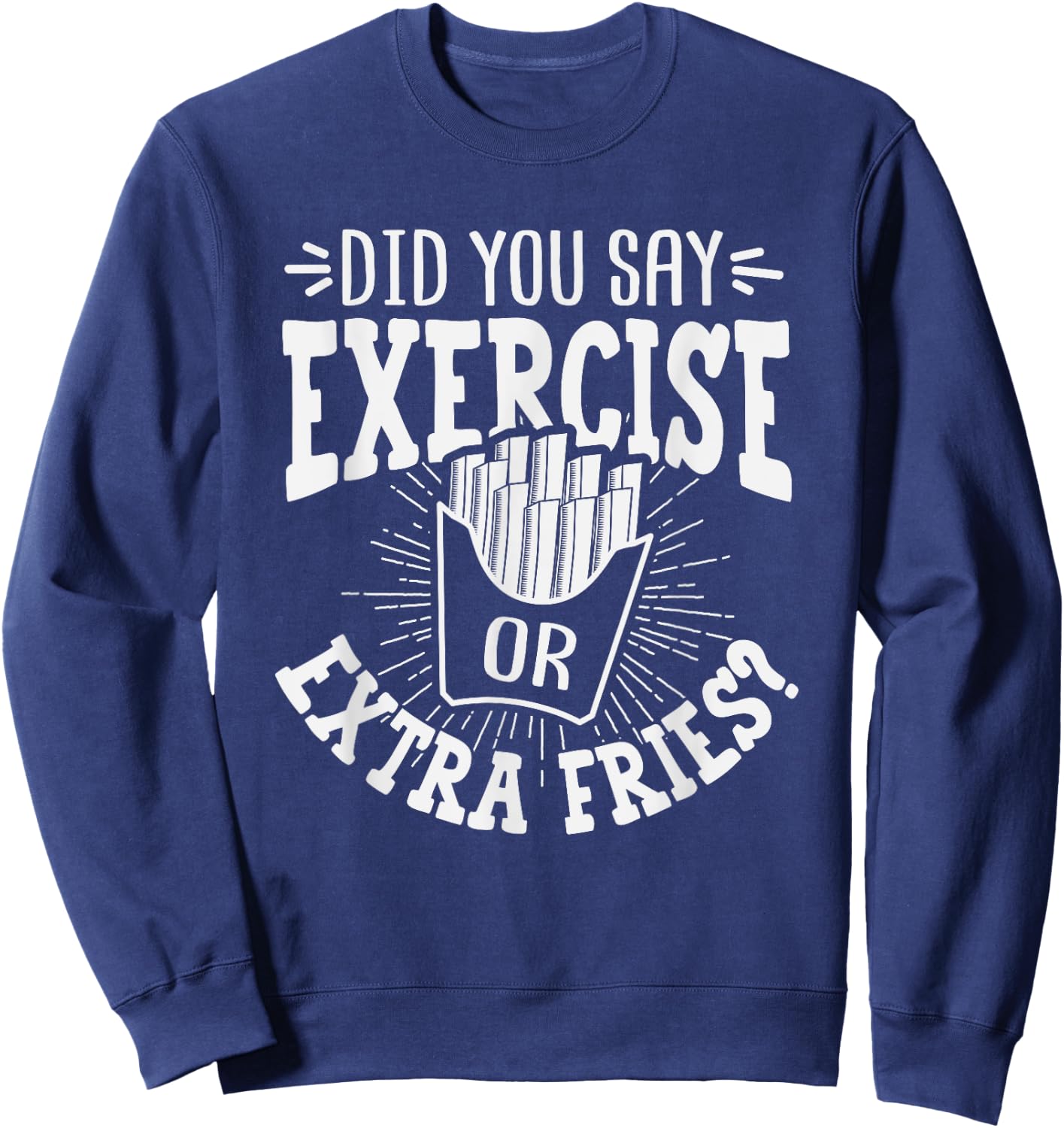 Did You Say Exercise Or Extra Fries? Workout Christmas Gift Sweatshirt - Sweatshirt | Navy