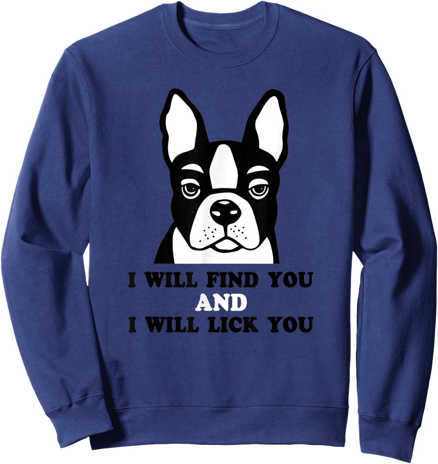 Boston Terrier Shirt - I Will Find You And I Will Lick You Sweatshirt - Sweatshirt | Navy