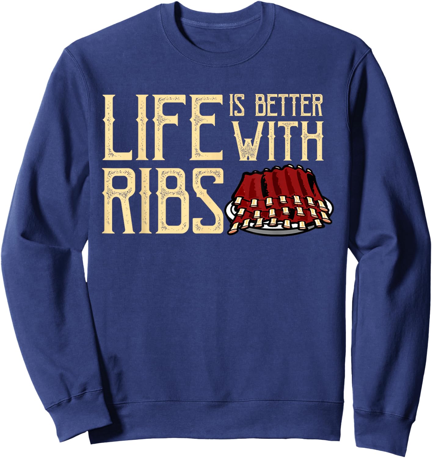 Life Is Better With Ribs - Foodie BBQ Baby Back Ribs Sweatshirt - Sweatshirt | Navy