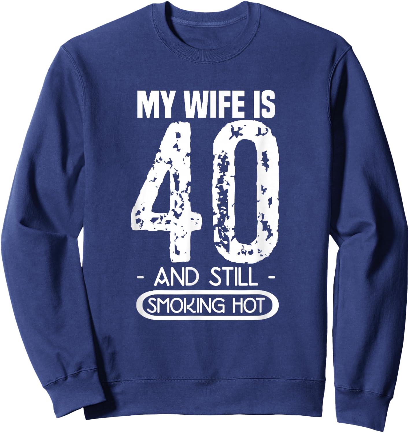 40th Birthday - My Wife Is 40 And Still Smoking Hot Sweatshirt - Sweatshirt | Navy