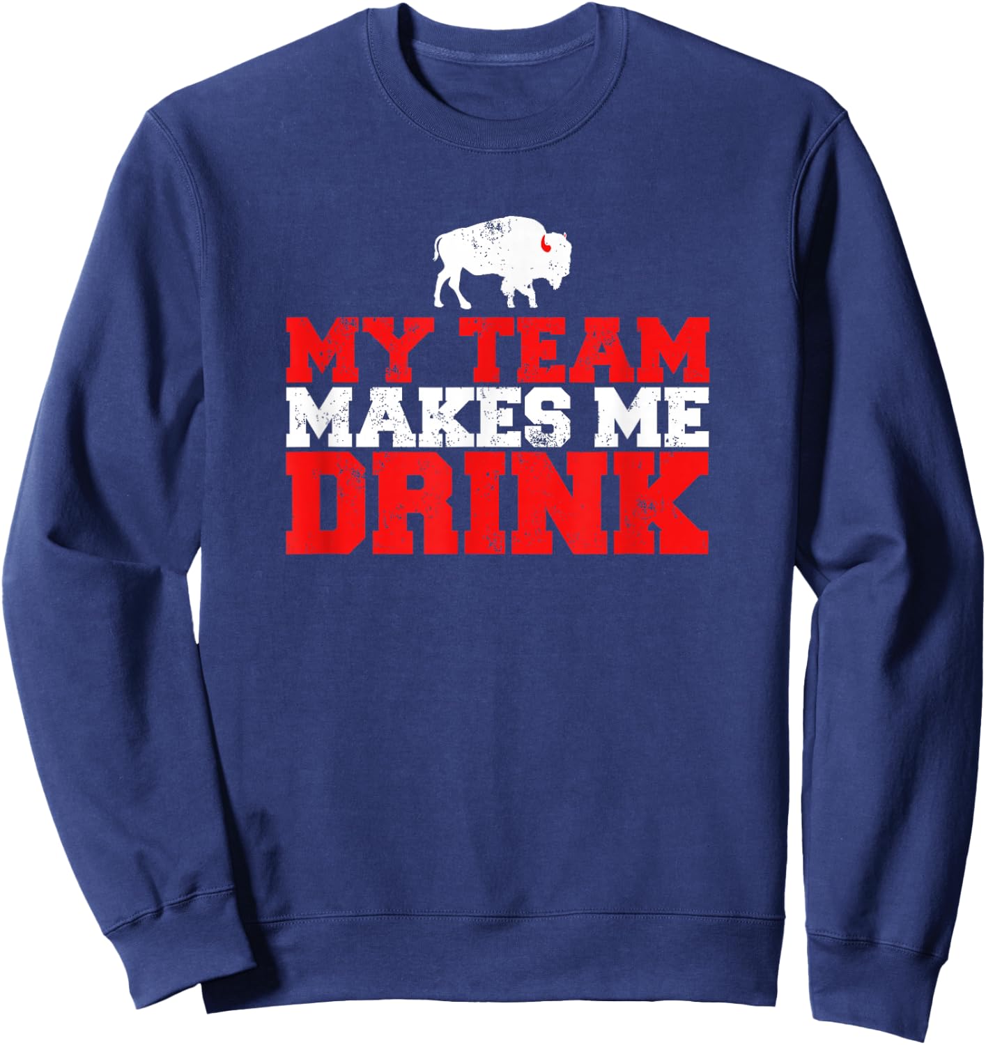 My Team Makes Me Drink Funny Distressed Buffalo Sweatshirt - Sweatshirt | Navy