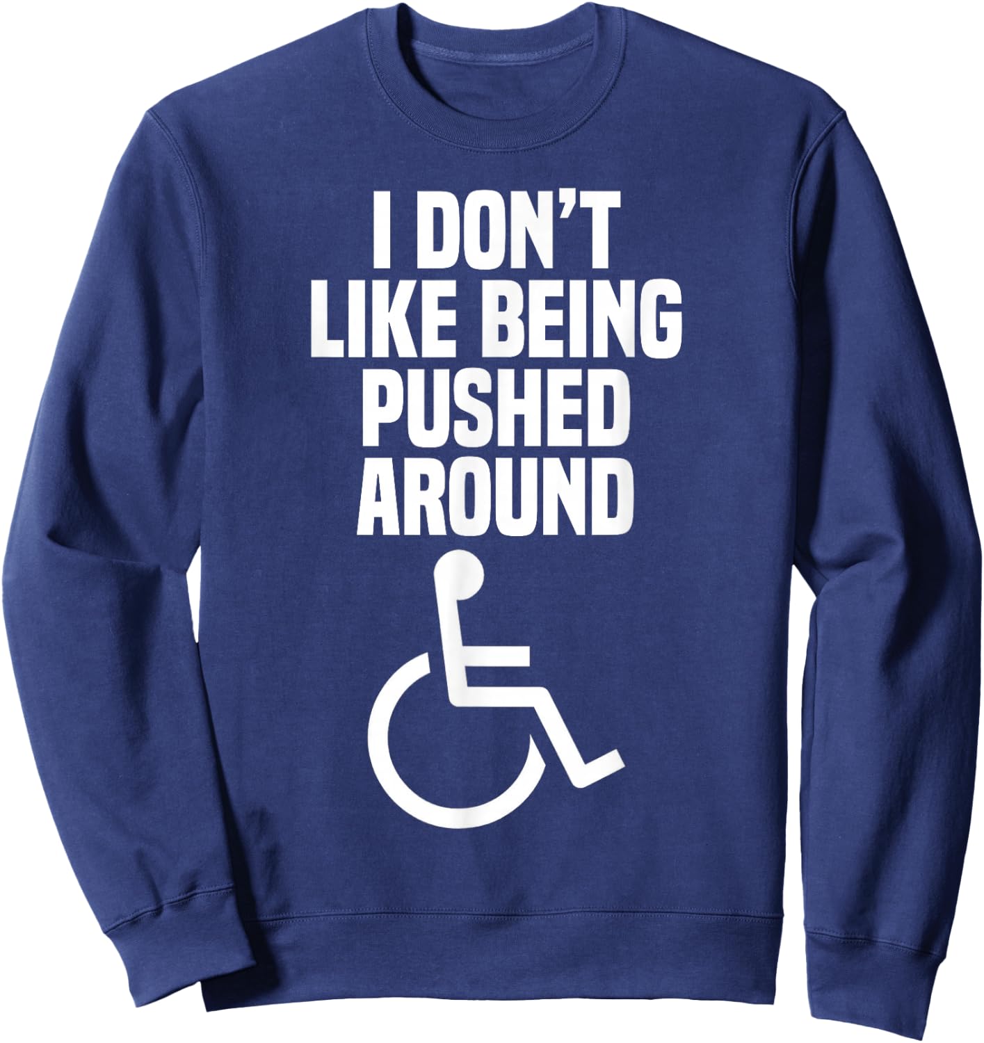 Funny Wheelchair Shirt: I Don't Like Being Pushed Around Sweatshirt - Sweatshirt | Navy