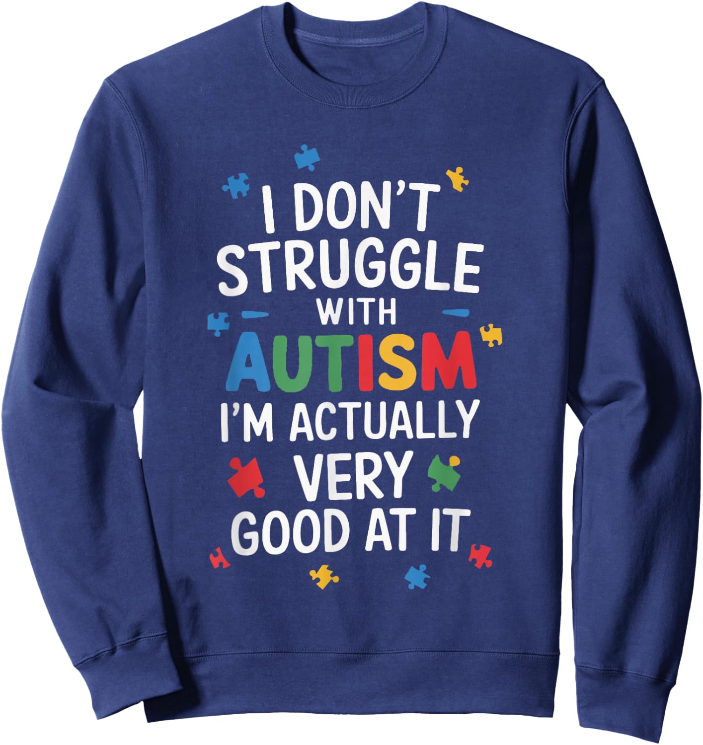 I Don't Struggle With Autism I'm Actually Very Good At It Sweatshirt - Sweatshirt | Navy