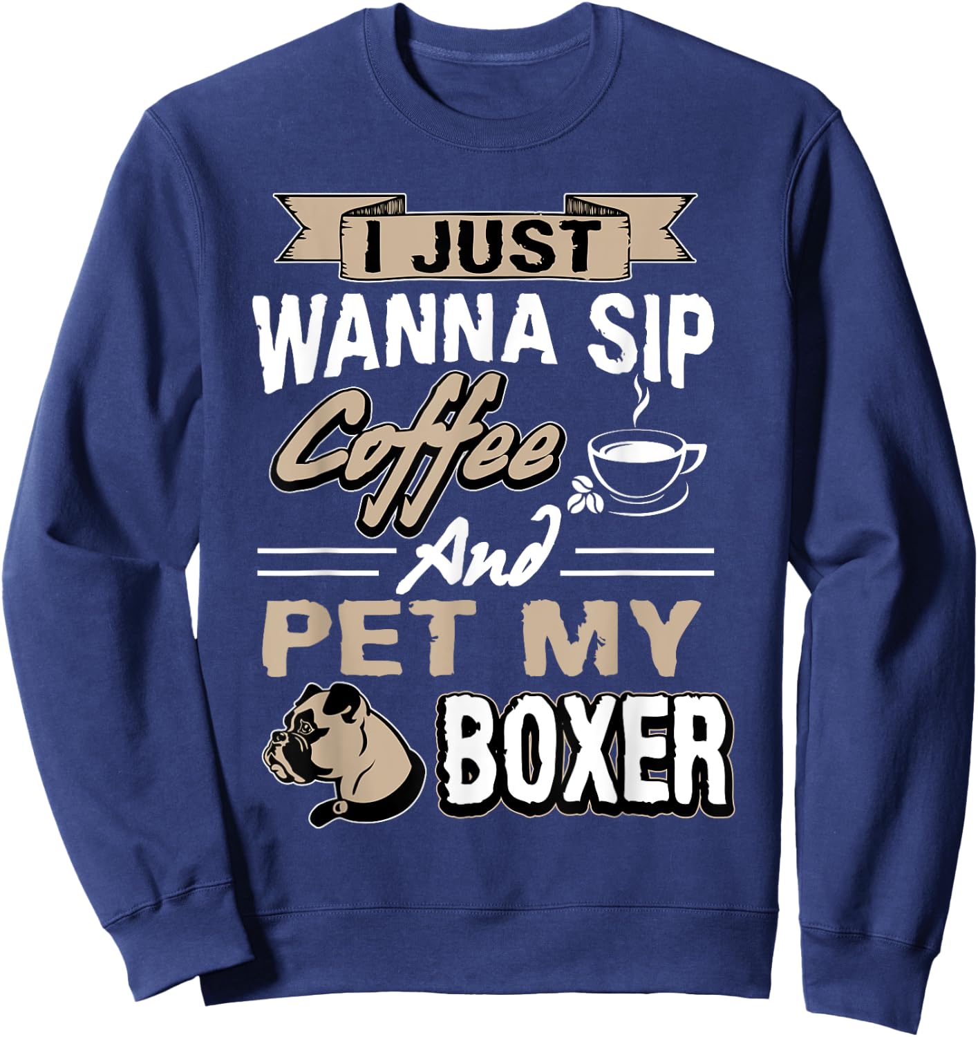 I just want to drink coffee and pet my Boxer Dog Sweatshirt - Sweatshirt | Navy