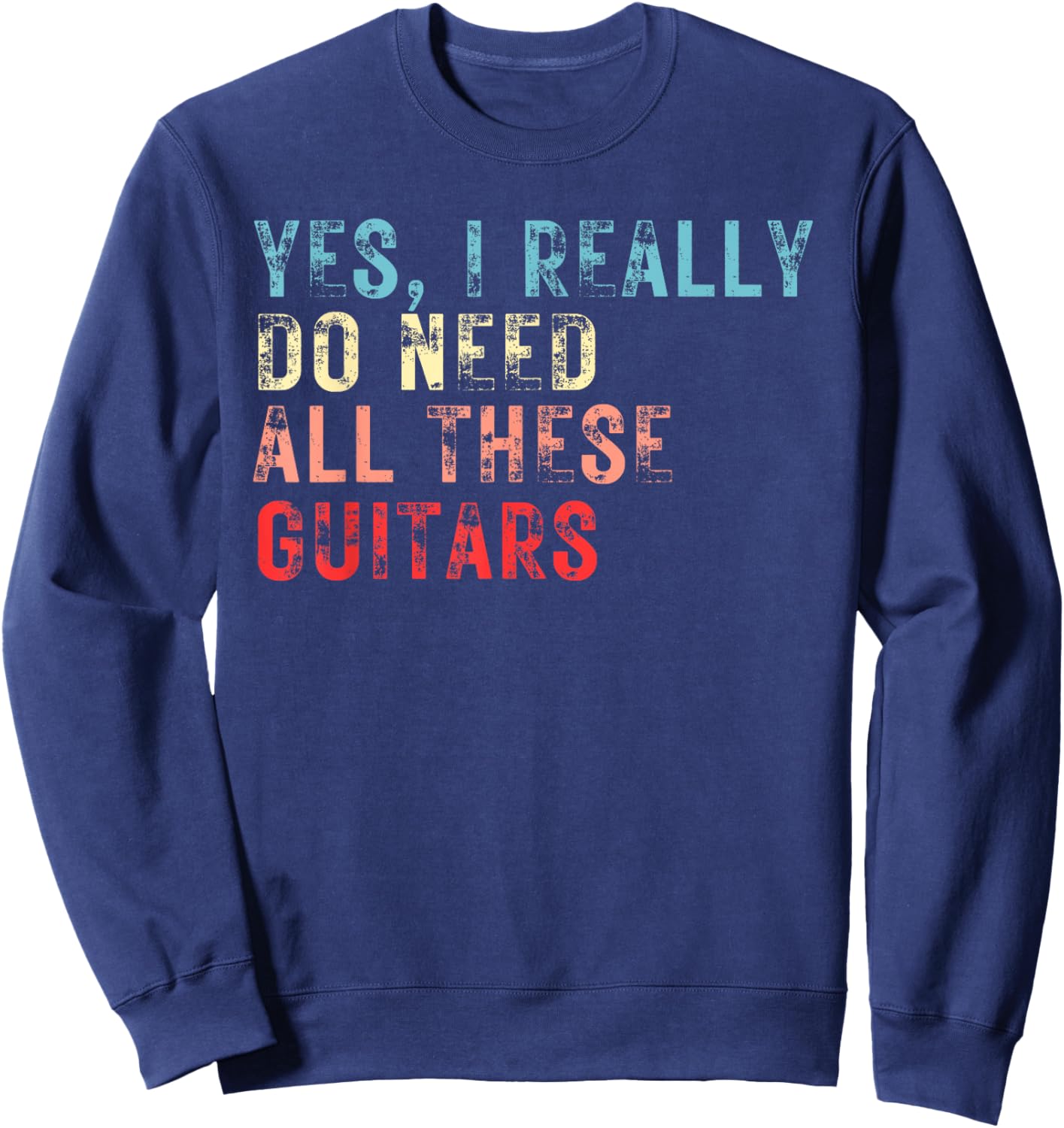 Yes I Really Do Need All These Guitars Guitar Player Band Sweatshirt - Sweatshirt | Navy