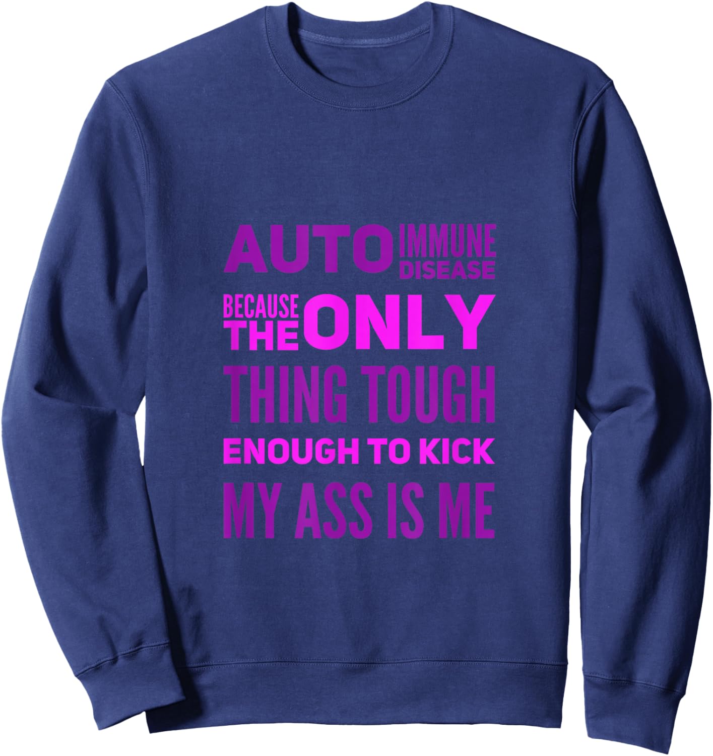Auto Immune Disease Because The Only Thing Tough Enough Sweatshirt - Sweatshirt | Navy