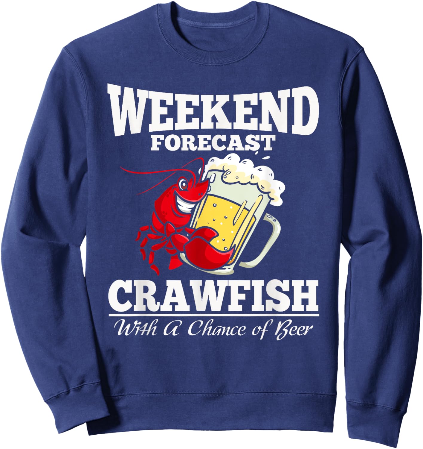 Crawfish With a Chance of Beer Weekend Forecast T Shirt Sweatshirt - Sweatshirt | Navy