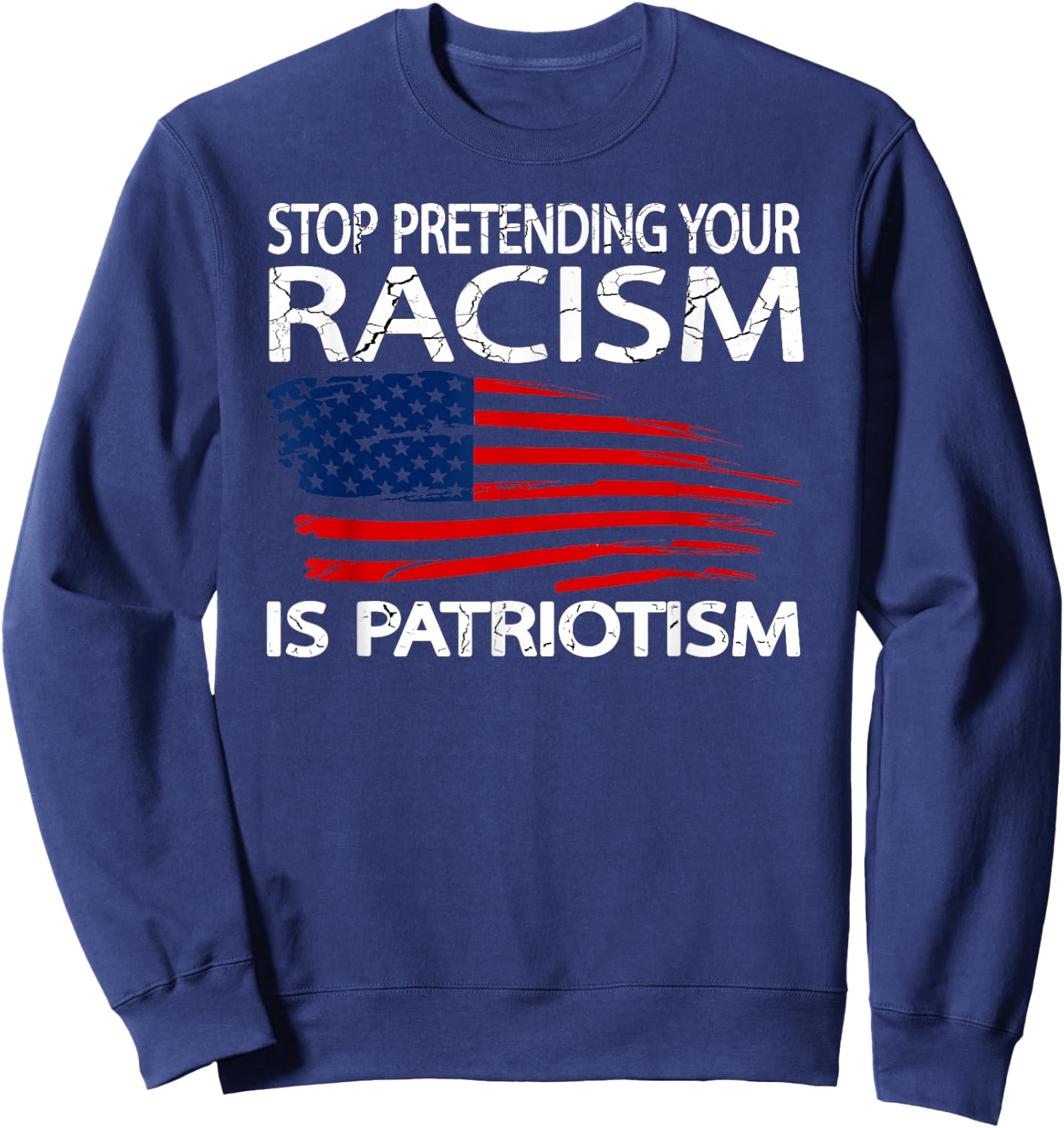 Stop Pretending Your Racism is Patriotism Sweatshirt - Sweatshirt | Navy