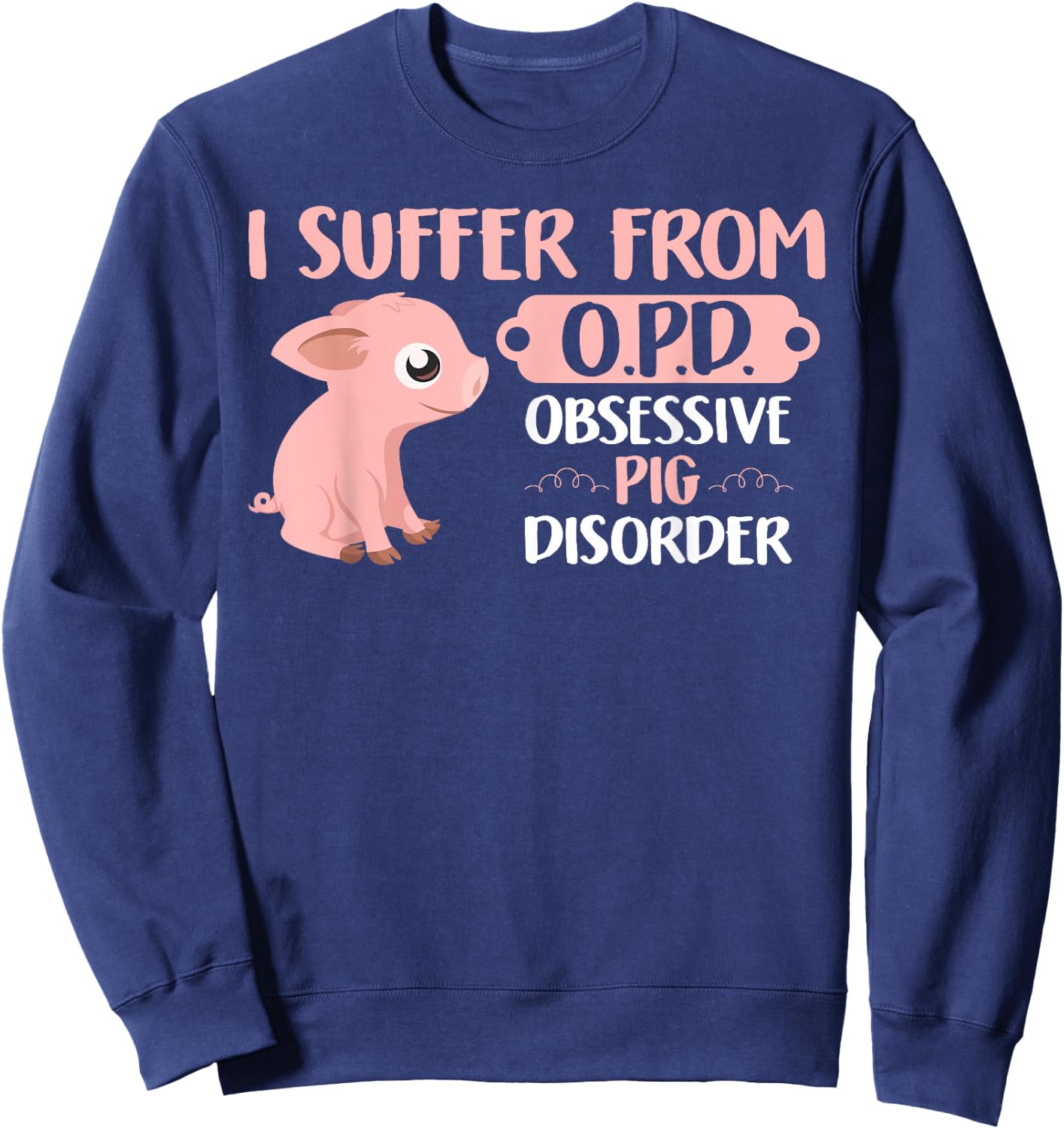 Funny Farm Life Pig Lovers T Shirt: Suffer From OPD Gift Sweatshirt - Sweatshirt | Navy