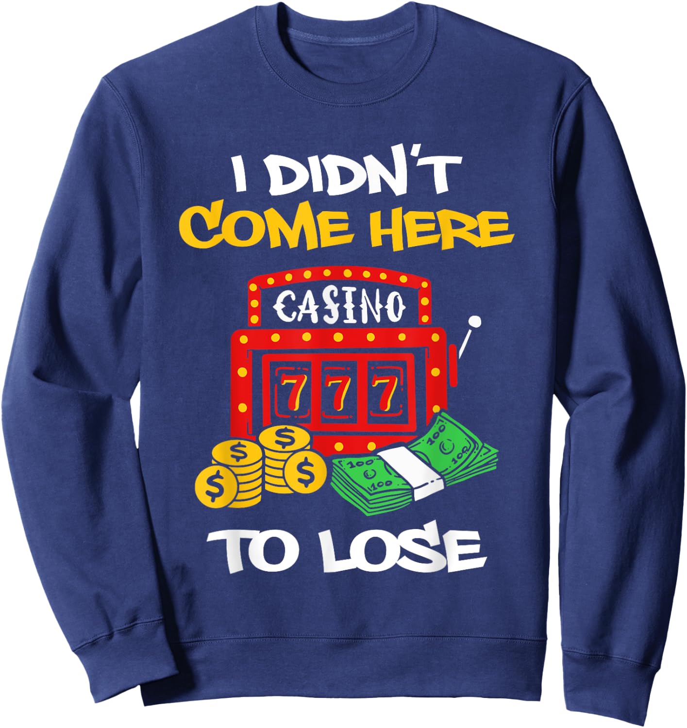 I Didn't Come Here To Lose Gambling Slot Machine Sweatshirt - Sweatshirt | Navy