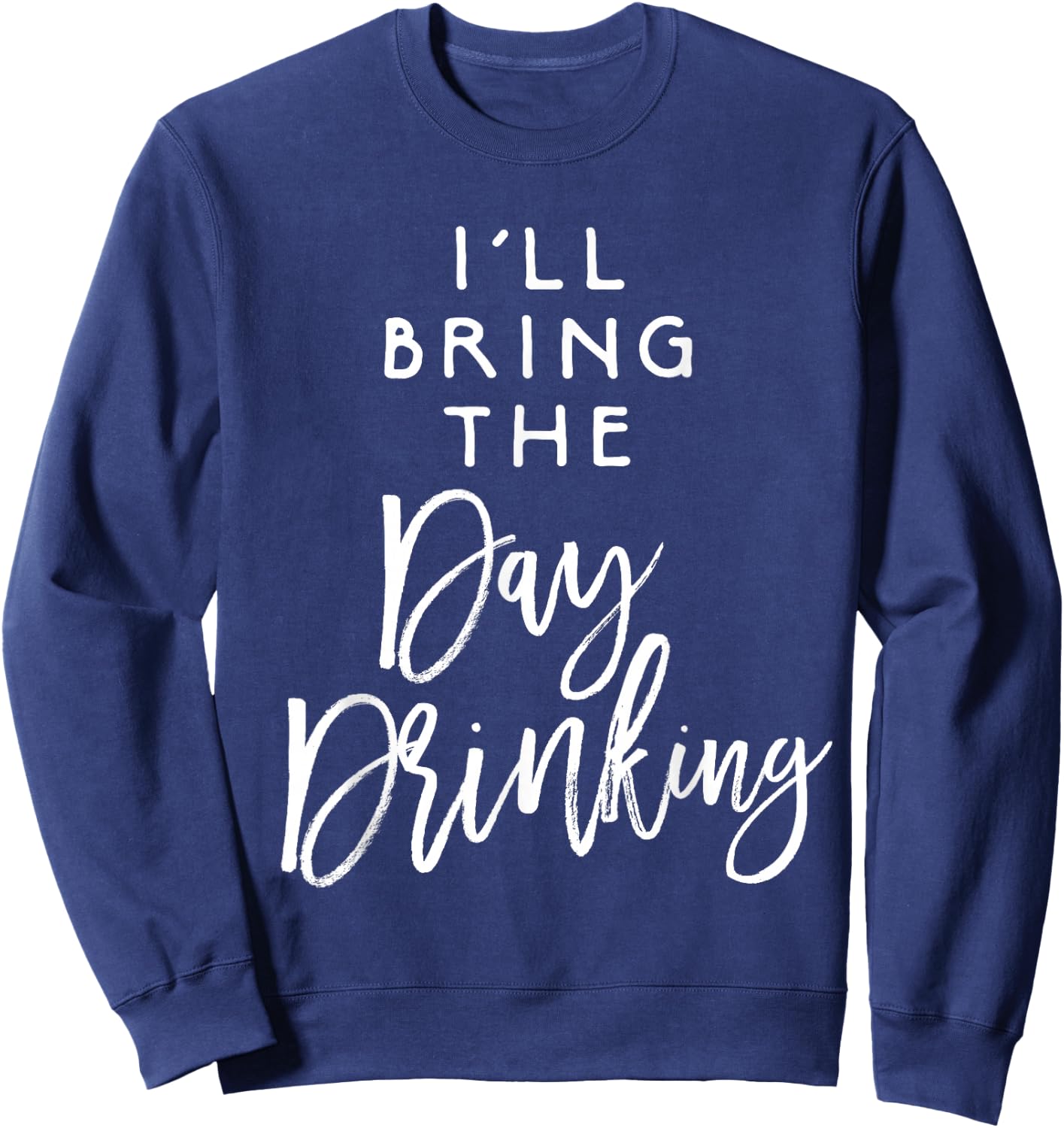 I'll Bring The Day Drinking Shirt Funny Party Group Sweatshirt - Sweatshirt | Navy