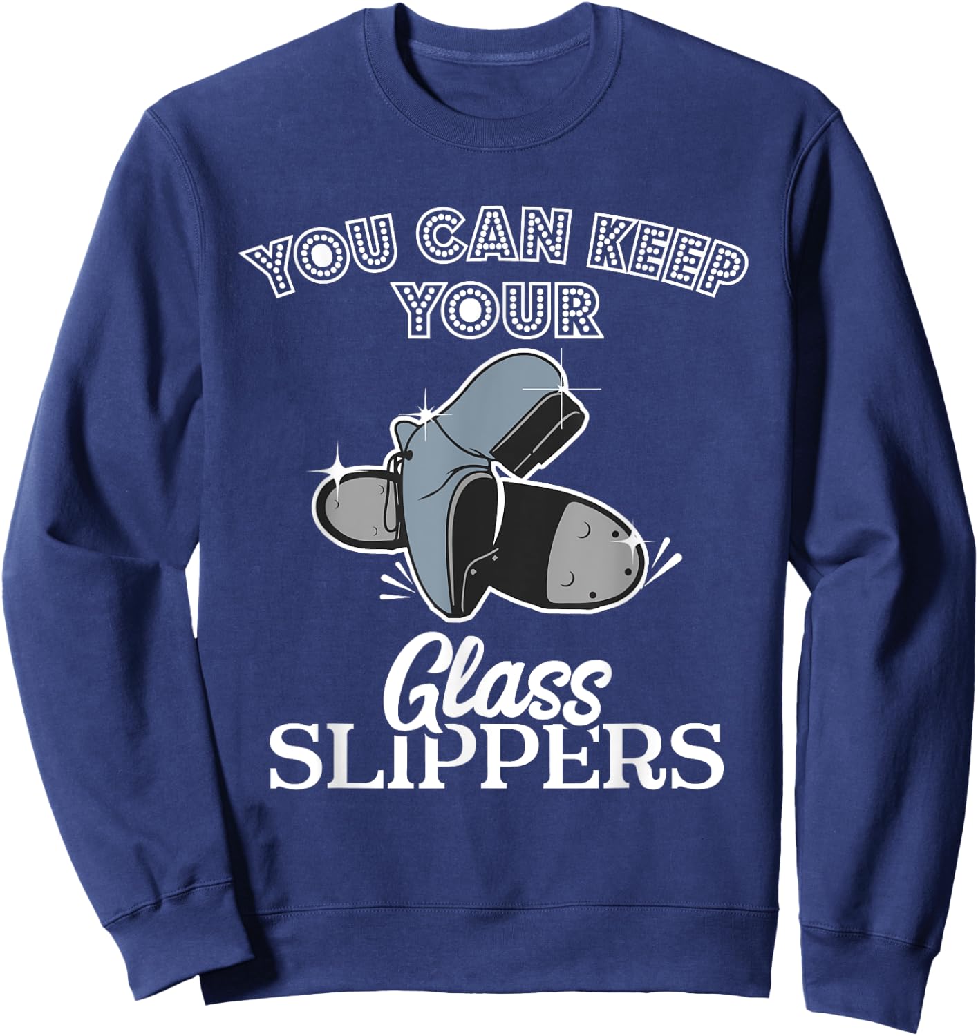 Keep Your Glass Slippers Tap Dance Dancer Dancing Class Gift Sweatshirt - Sweatshirt | Navy