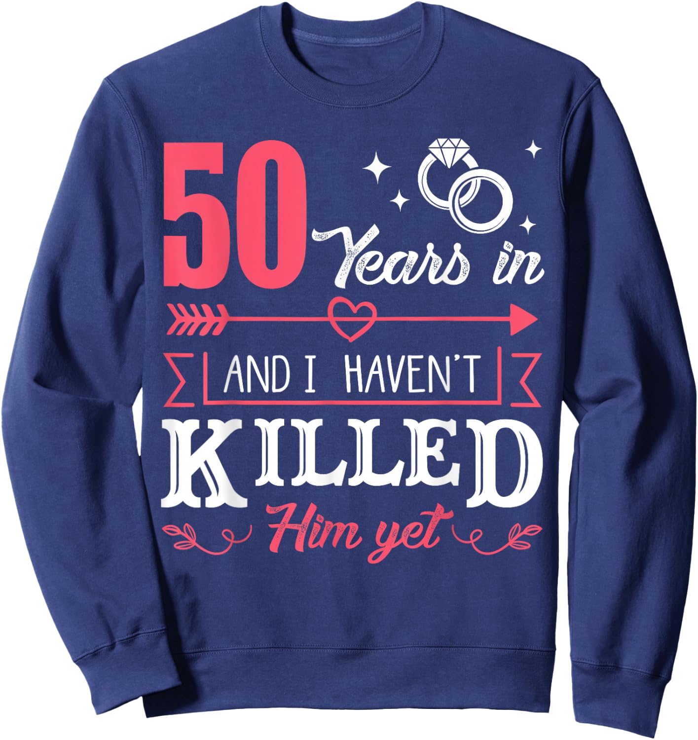 50 Years And I Haven't Killed Him Yet Funny Sweatshirt - Sweatshirt | Navy