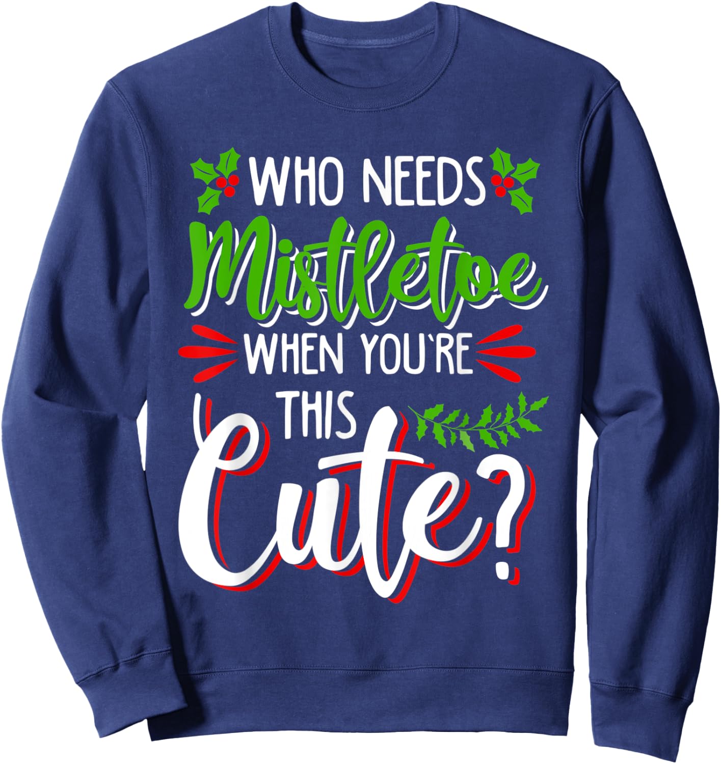 Christmas Holiday Kisses I'm Too Cute to Need Mistletoe Fun Sweatshirt - Sweatshirt | Navy