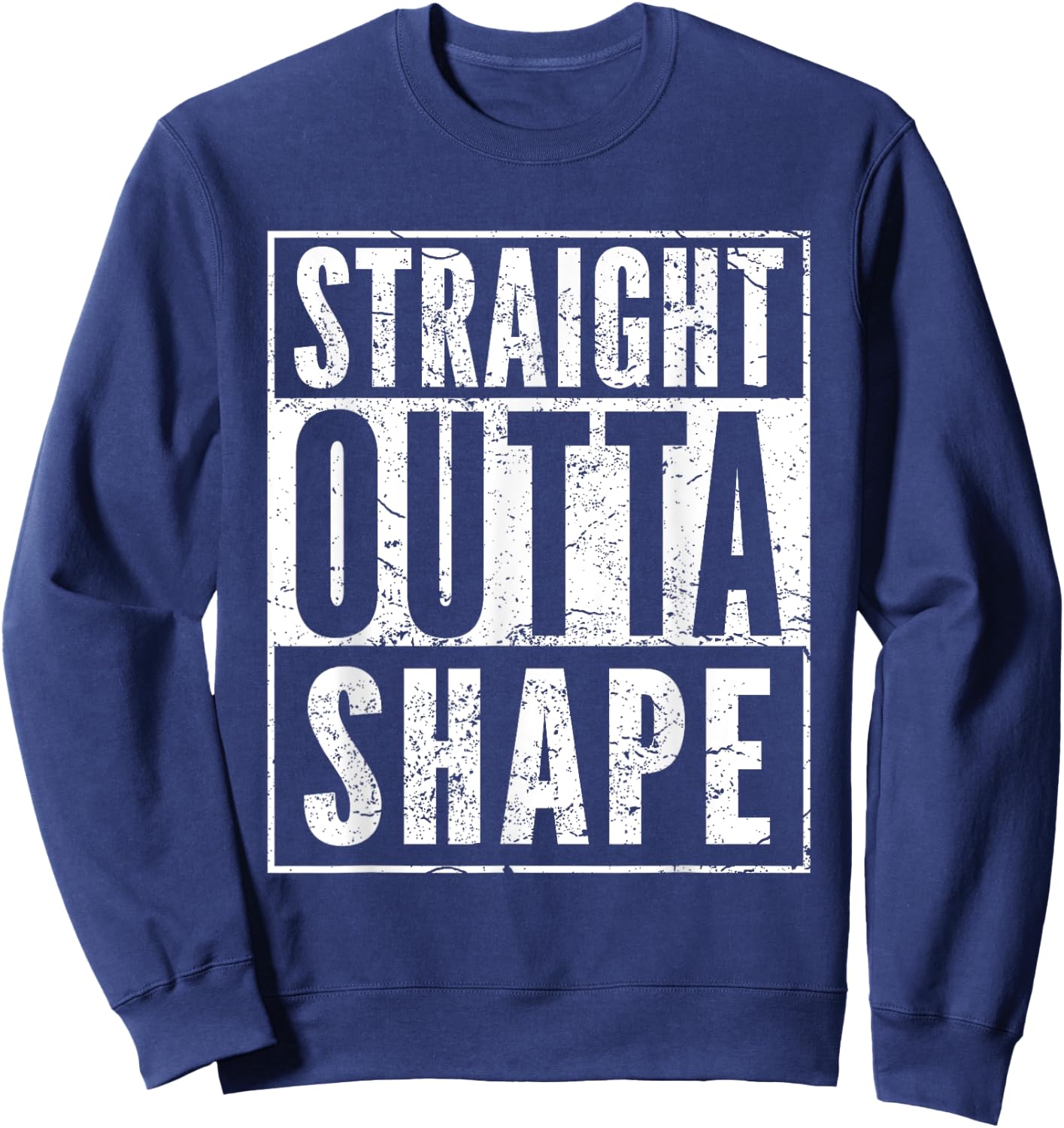 Straight Outta Shape Humor Fitness Funny Pun Workout Sweatshirt - Sweatshirt | Navy