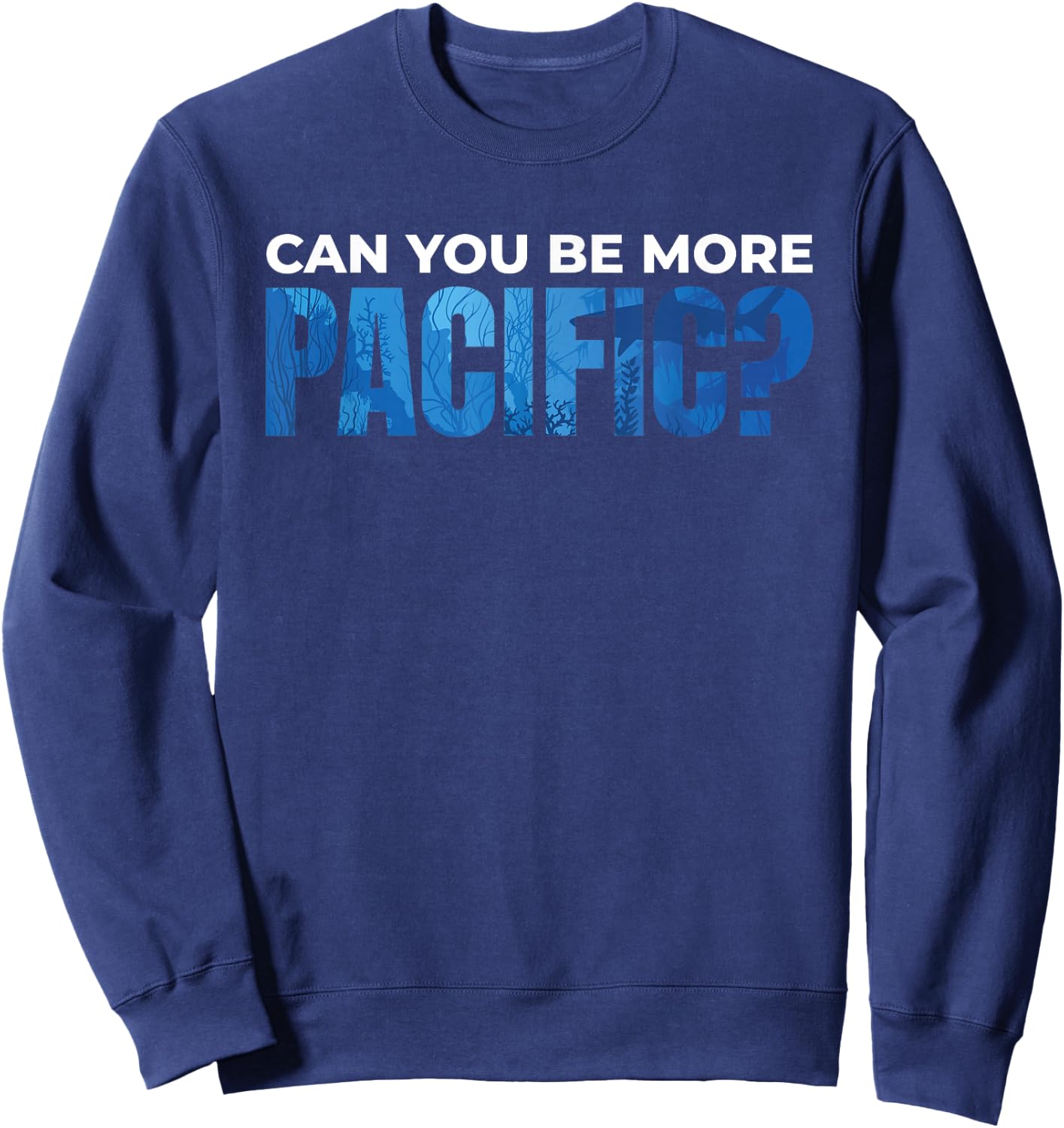 Can You be More Pacific Underwater Pacific Ocean Sweatshirt - Sweatshirt | Navy