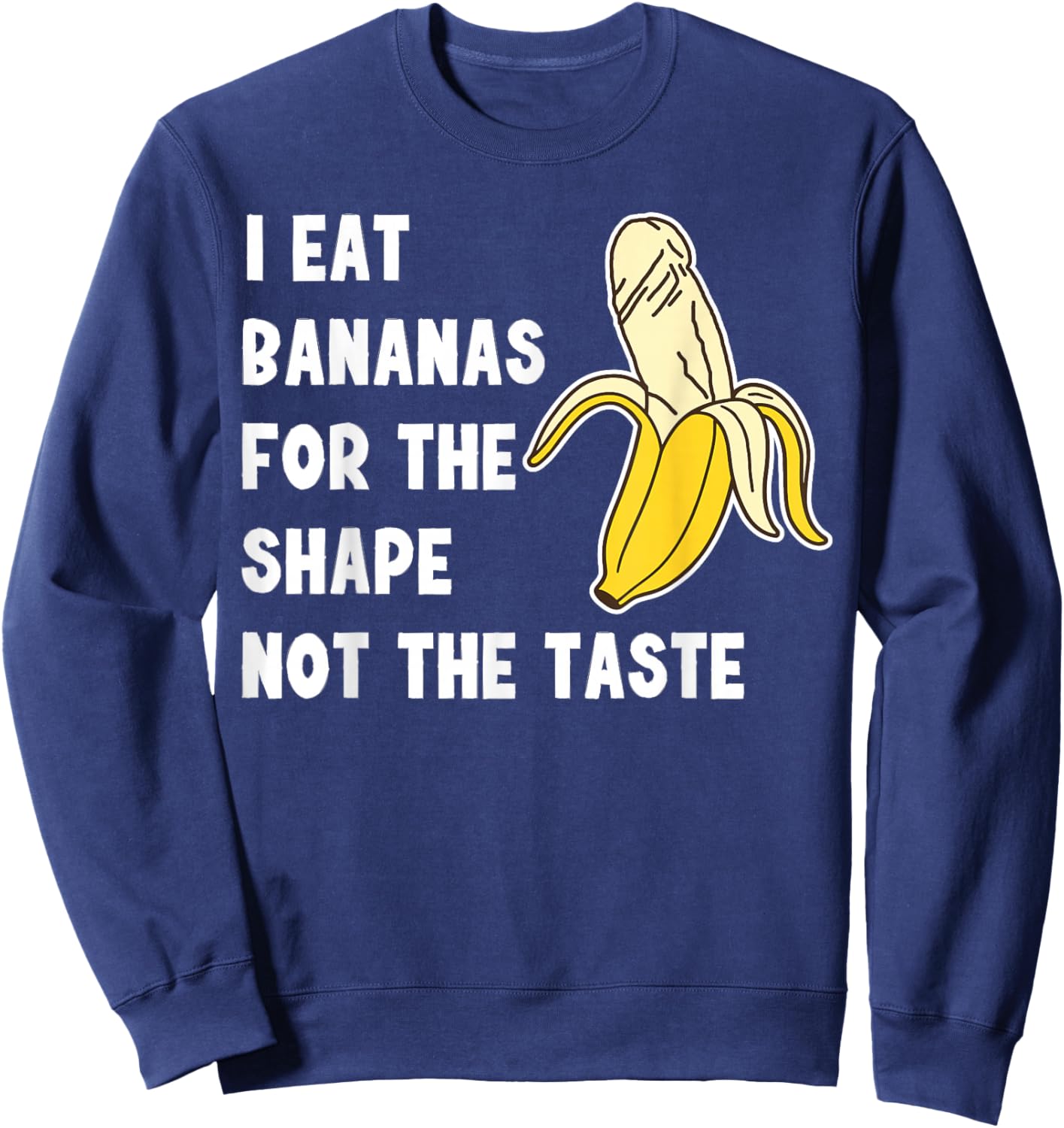 I Eat Bananas for the Shape, Not the Taste Sweatshirt - Sweatshirt | Navy
