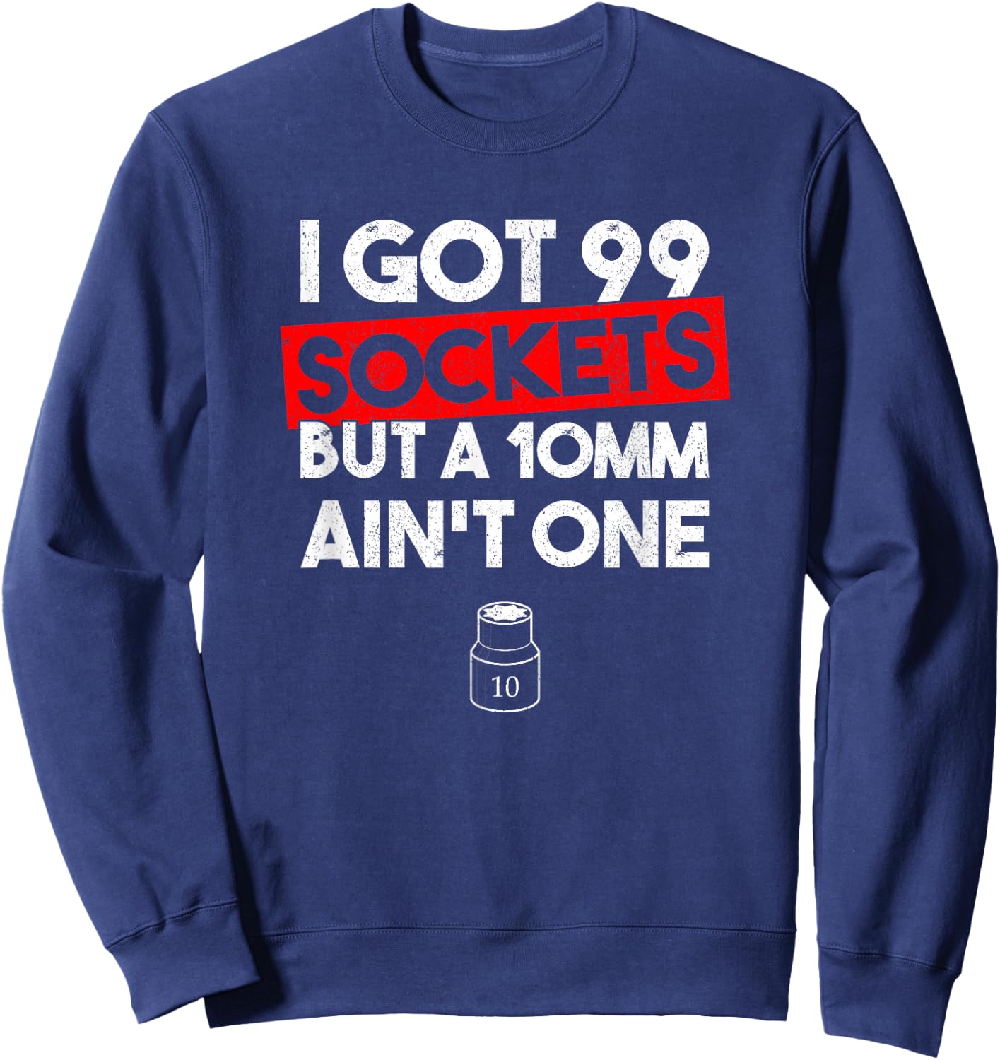 I Got 99 Sockets But A 10mm Ain't One Funny mechanic Sweatshirt - Sweatshirt | Navy