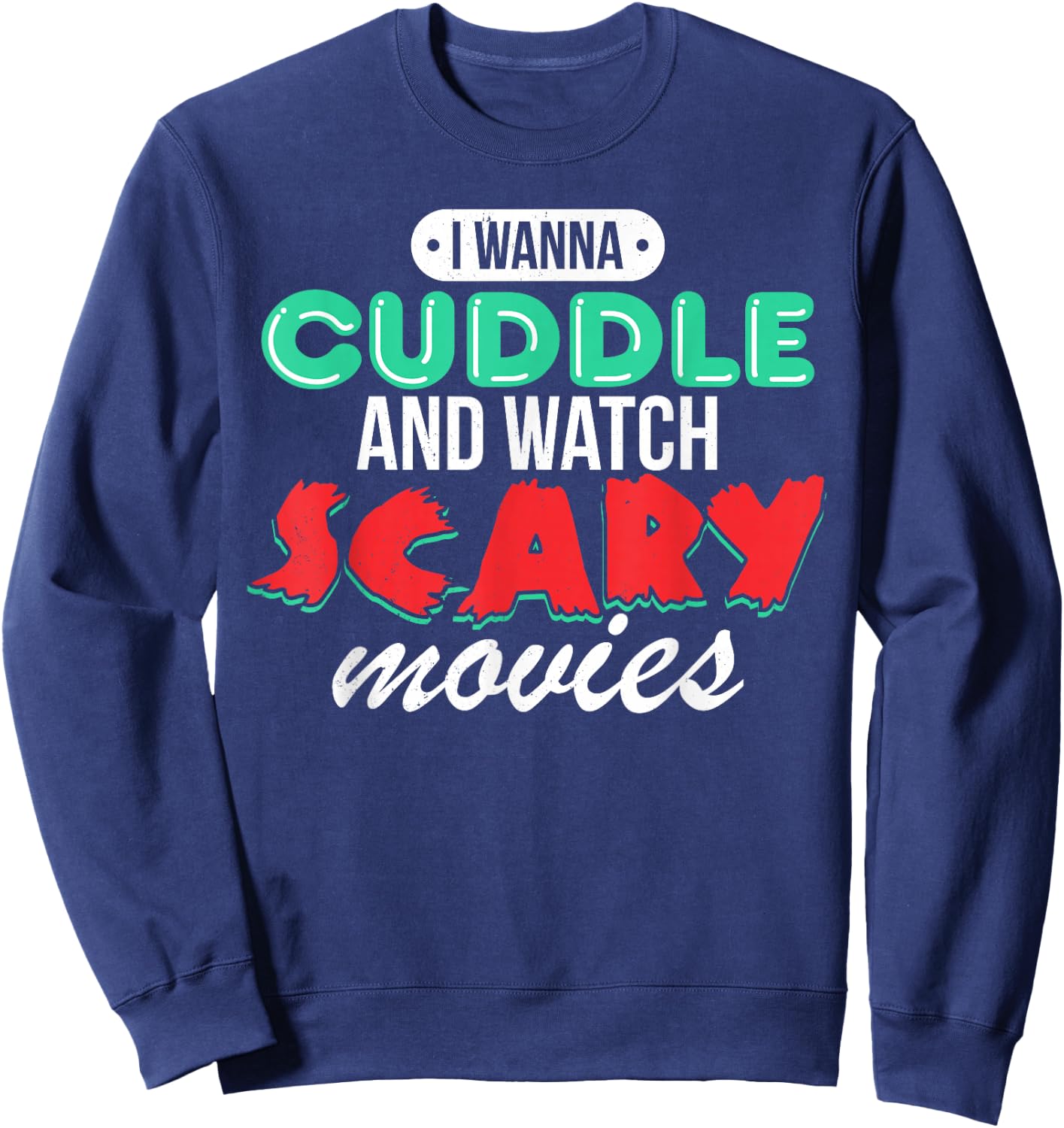 I Wanna Cuddle and Watch Scary Movies Love Horror Sweatshirt - Sweatshirt | Navy
