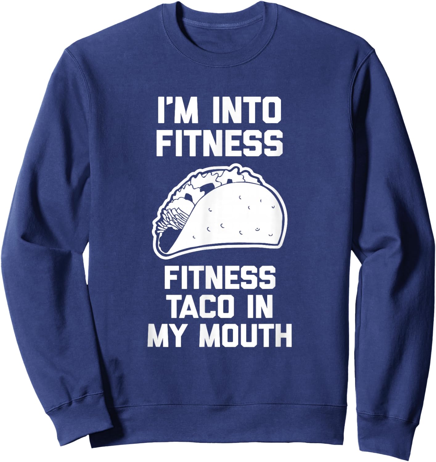 I'm Into Fitness (Fitness Taco In My Mouth) - Funny Tacos Sweatshirt - Sweatshirt | Navy