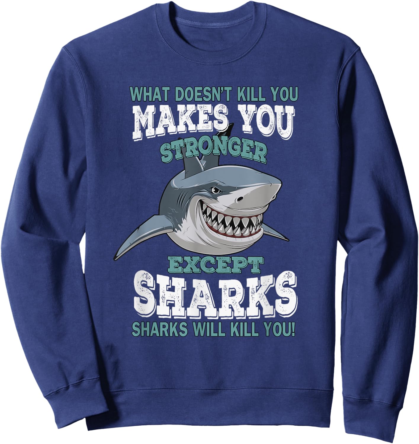 What Doesnt Kill You Makes You Stronger Except Sharks Sweatshirt - Sweatshirt | Navy