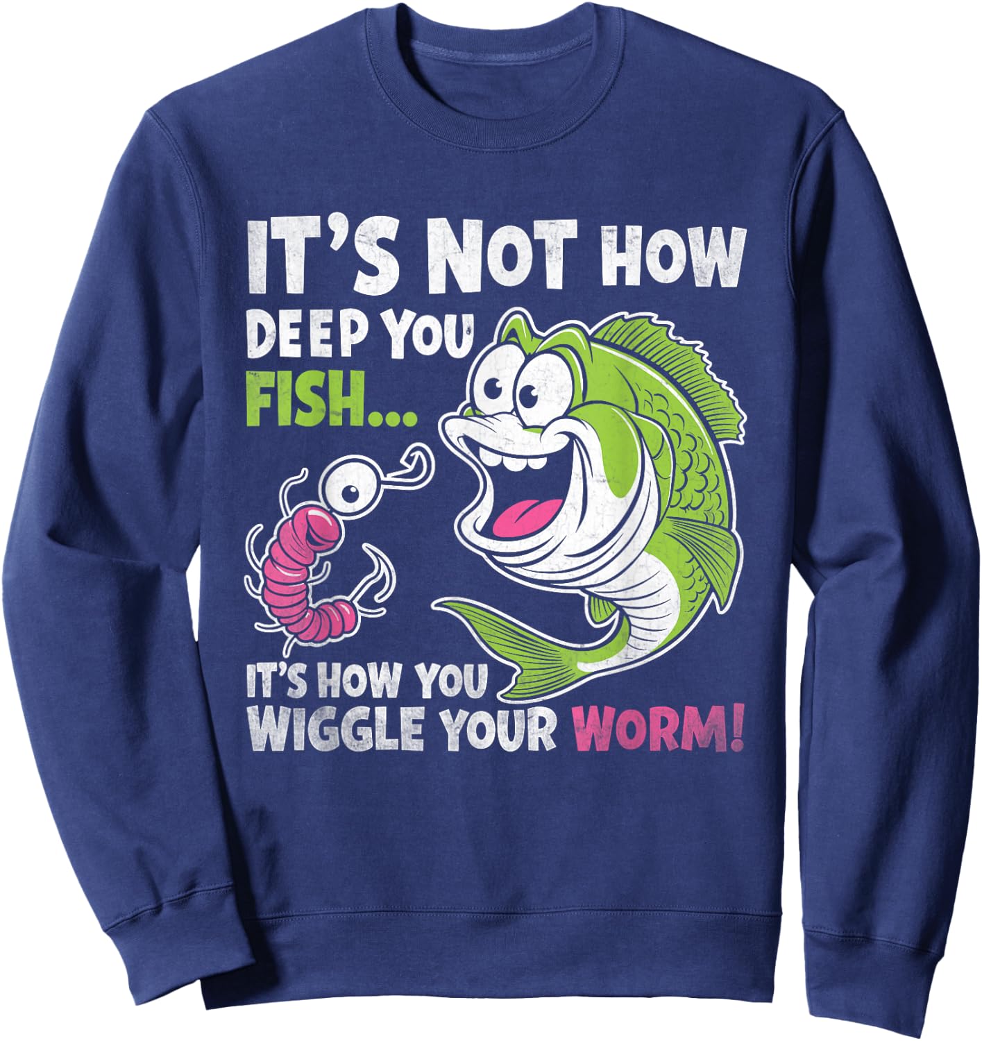 It's Not How Deep You Fish Wiggle Your Worm Funny Fisher Dad Sweatshirt - Sweatshirt | Navy