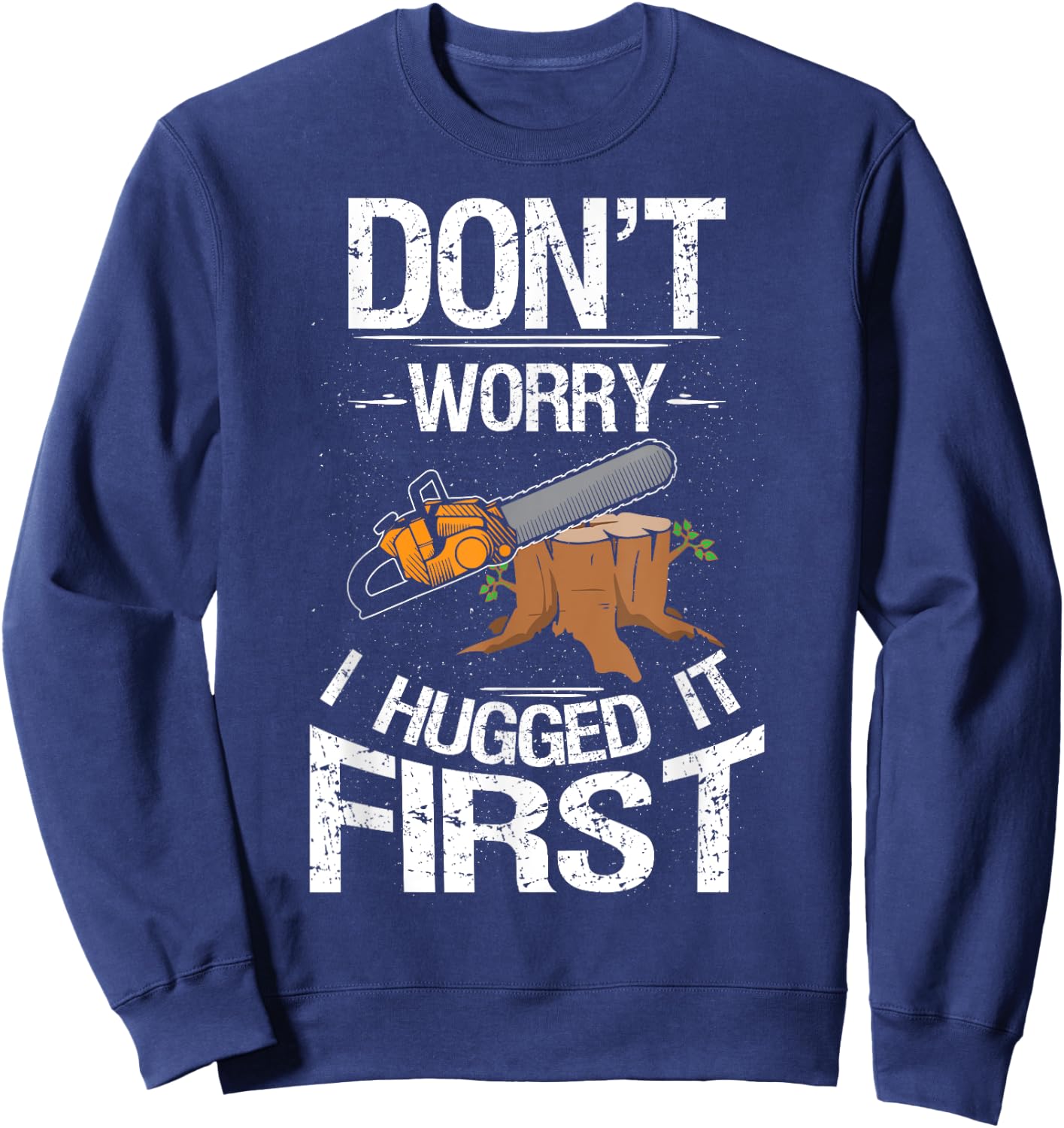 Don't Worry I Hugged It First Log Man Sweatshirt - Sweatshirt | Navy