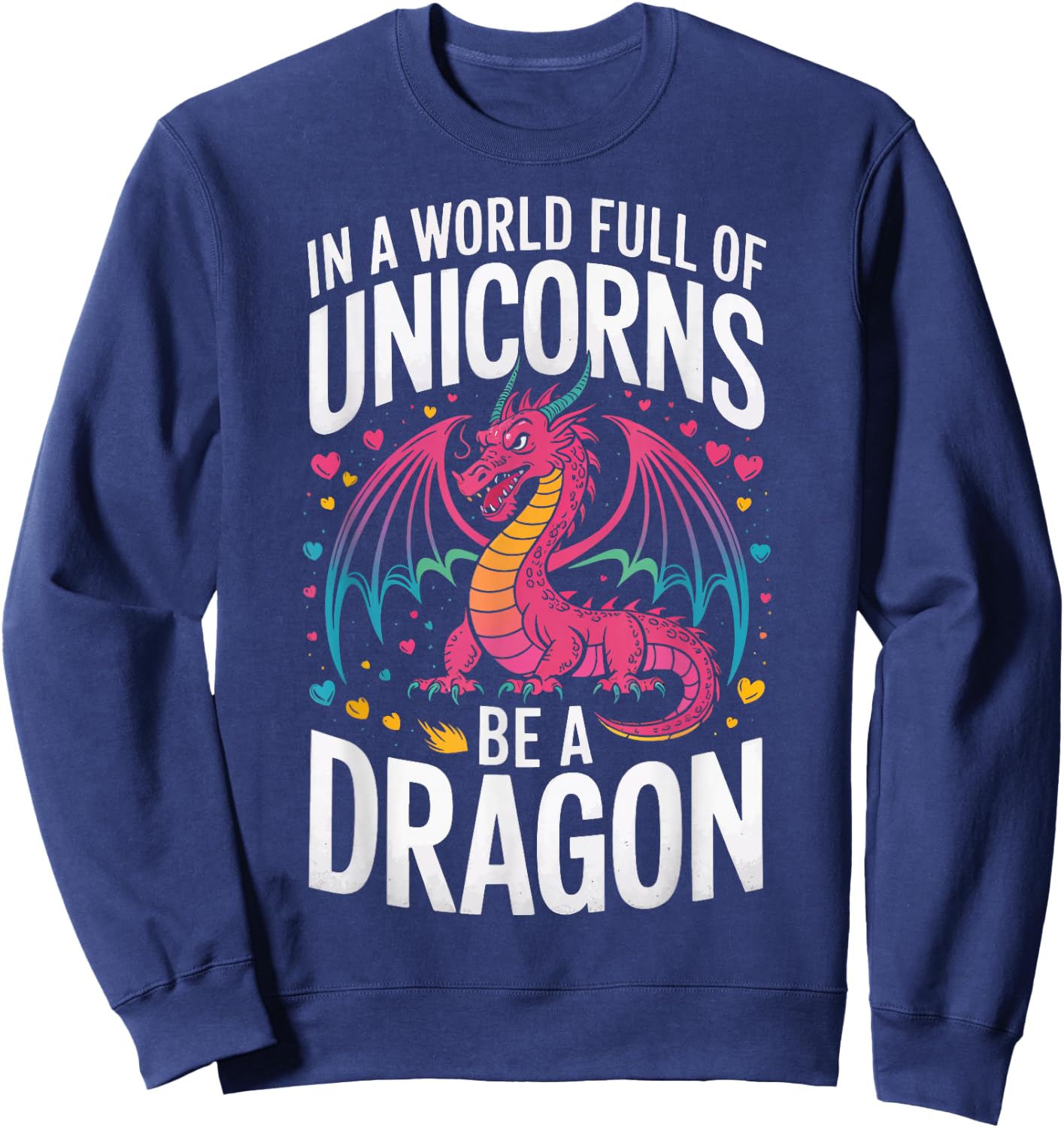In A World Full Of Unicorns Be A Dragon Sweatshirt - Sweatshirt | Navy