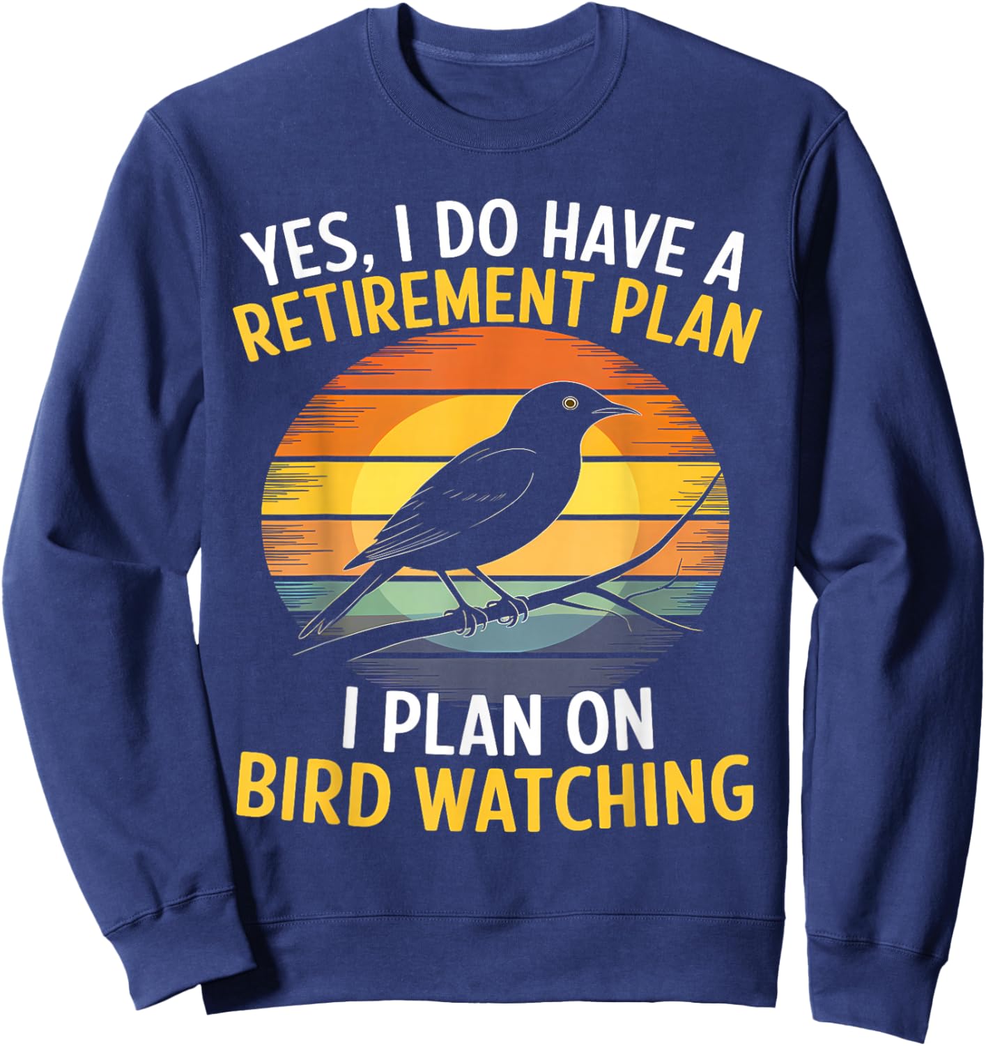 Yes I Do Have A Retirement Plan I Plan On BirdWatching Lover Sweatshirt - Sweatshirt | Navy
