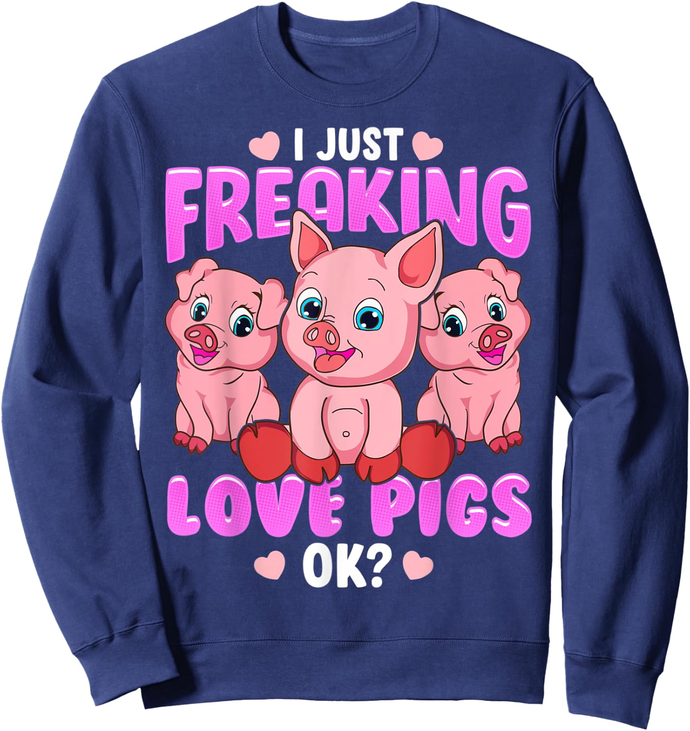 I Just Freaking Love Pigs Ok Oink Piglets Farmer Sweatshirt - Sweatshirt | Navy