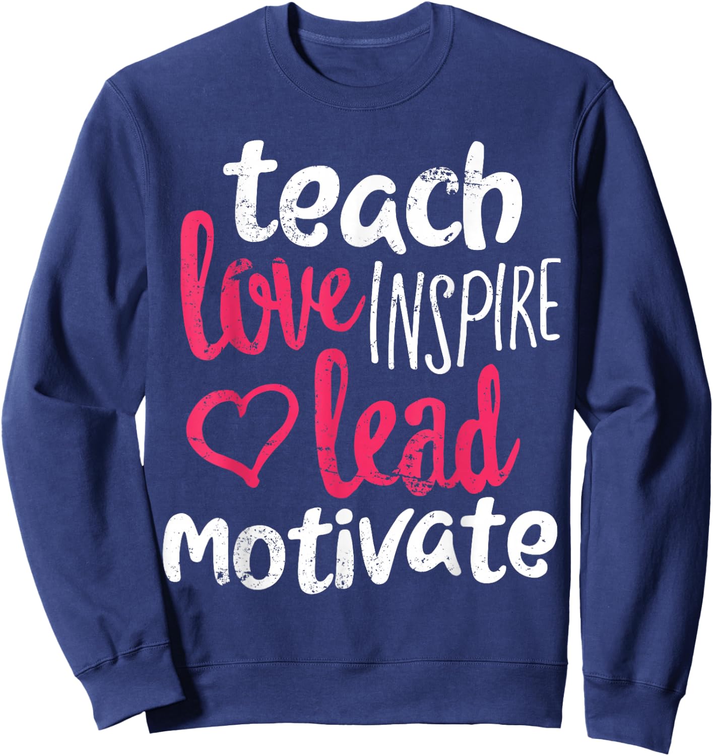 Funny Teacher Shirt Teach Love Inspire Lead Motivate Sweatshirt - Sweatshirt | Navy