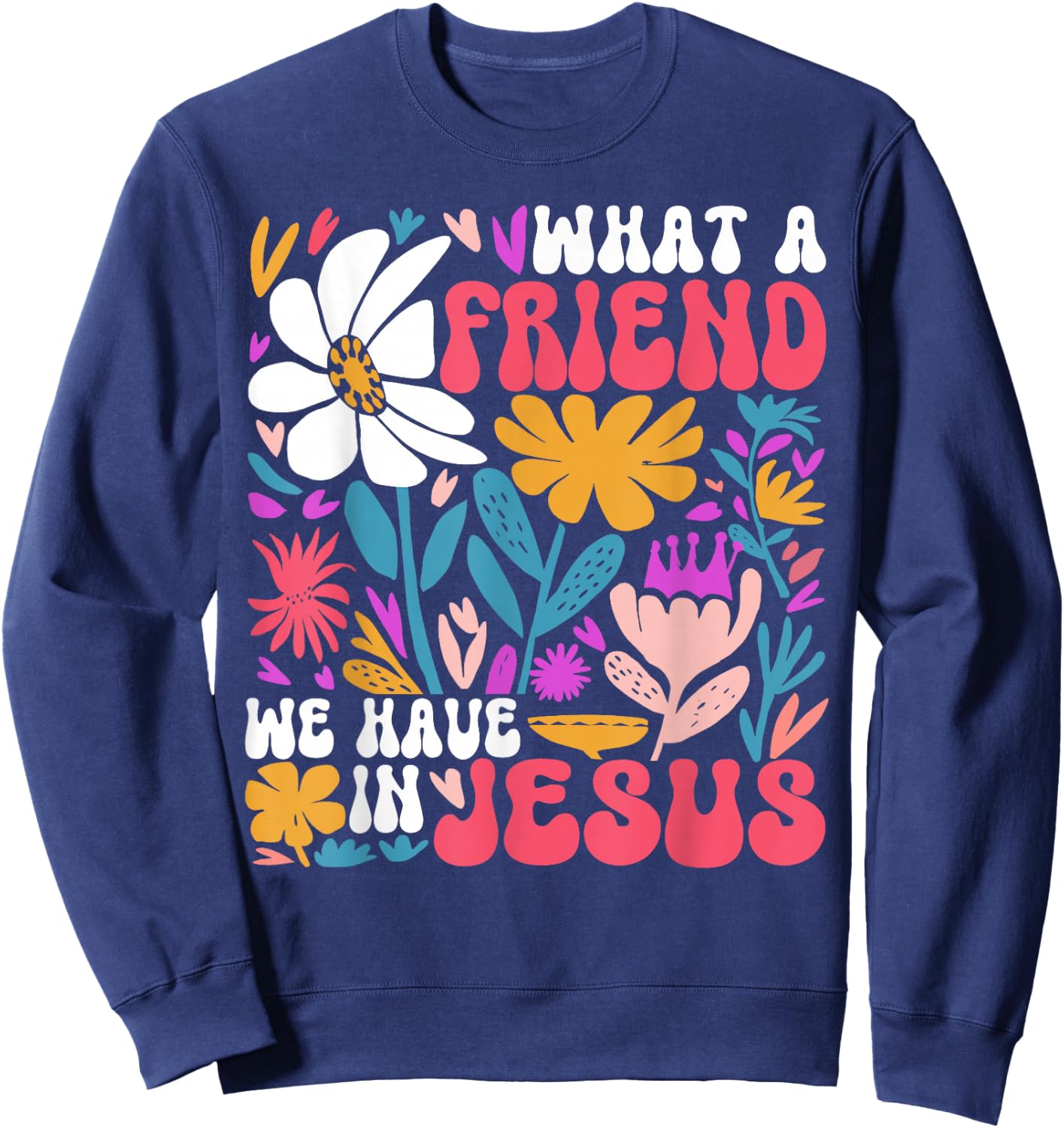 Christian Jesus God Religious What A Friend We Have In Jesus Sweatshirt - Sweatshirt | Navy