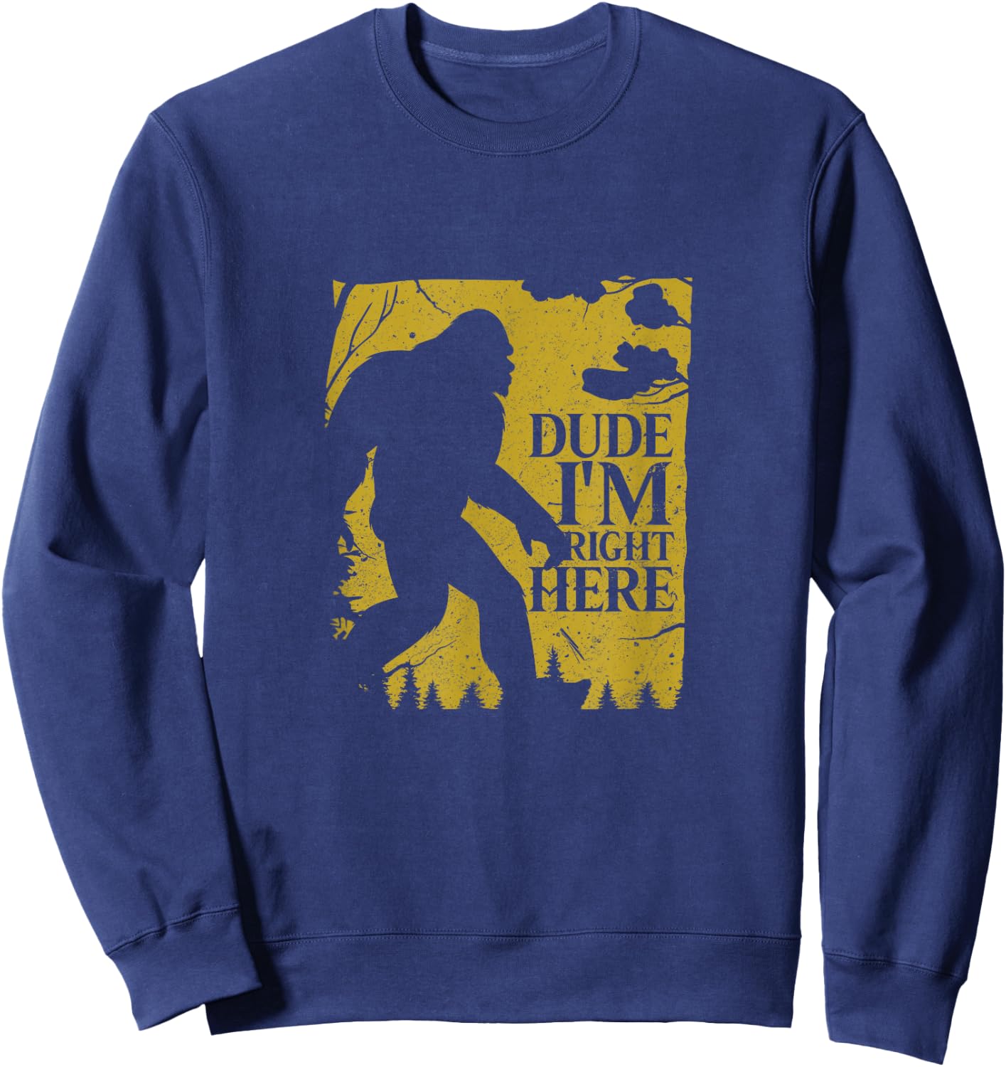 Dude I'm Right Here Shirt I Bigfoot Sasquatch Gift Sweatshirt - Sweatshirt | Navy