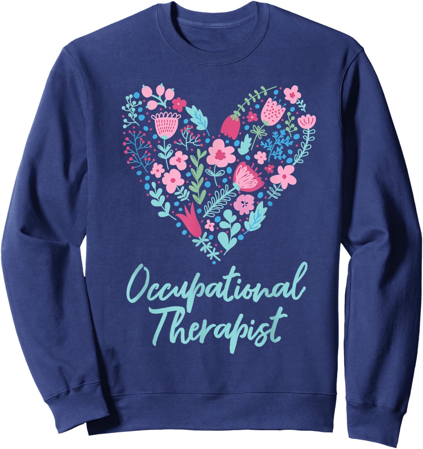 Cute Love occupational Therapist OT Flowers Gift Sweatshirt - Sweatshirt | Navy