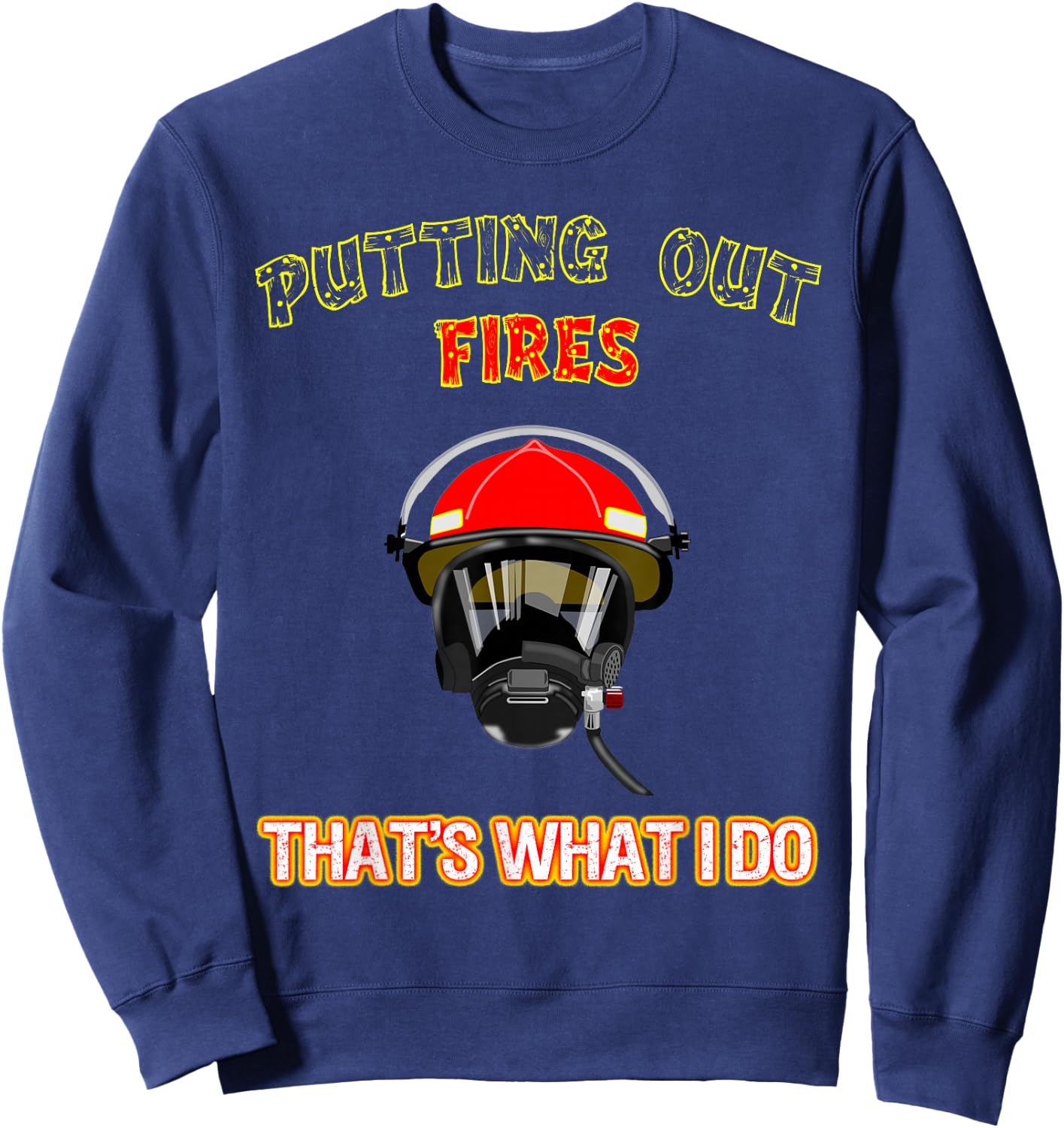Putting Out Fires That's What I Do Firefighter Fireman Shirt Sweatshirt - Sweatshirt | Navy