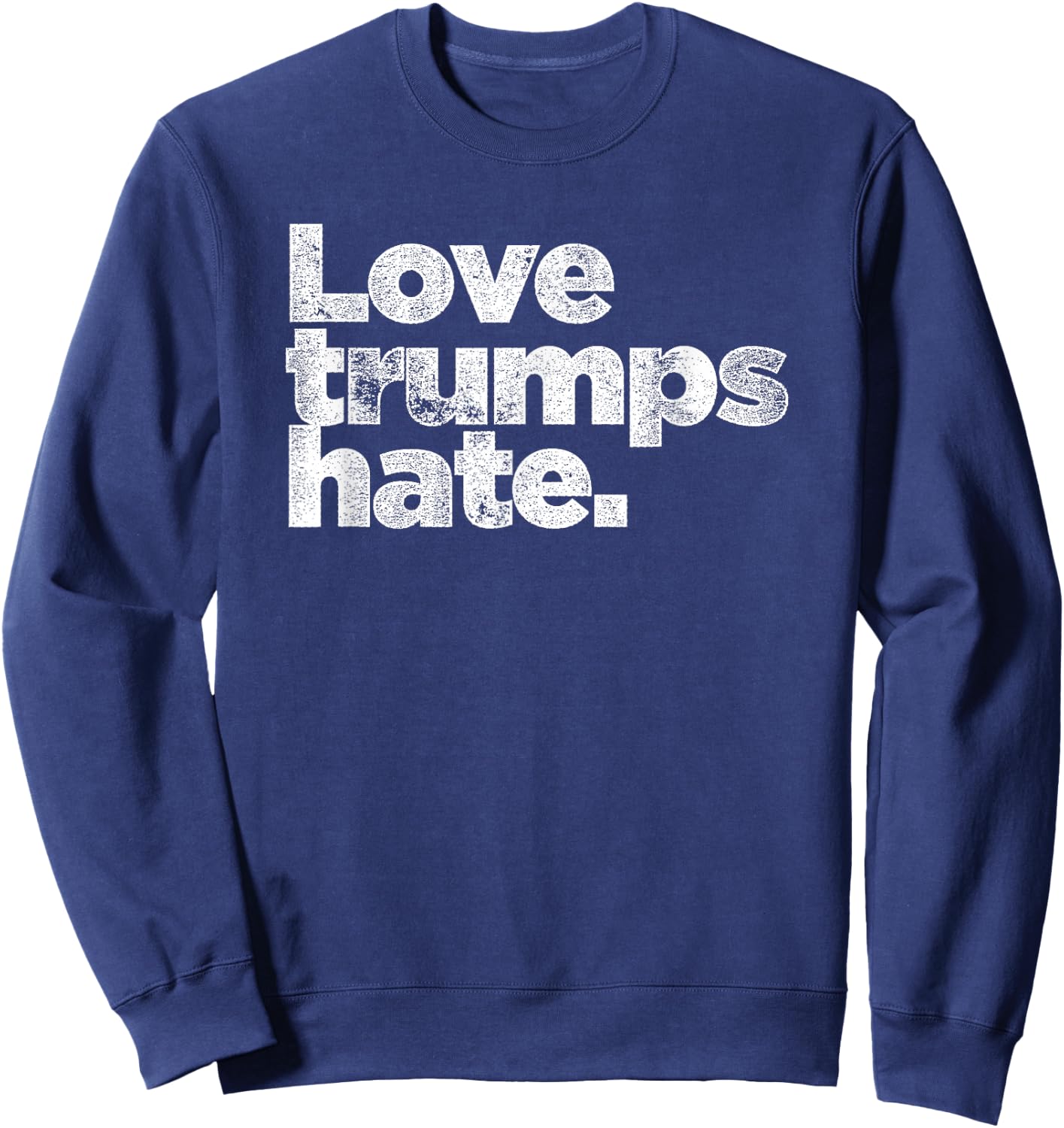 Love Trumps Hate White Distressed Text Anti-Trump Sweatshirt - Sweatshirt | Navy