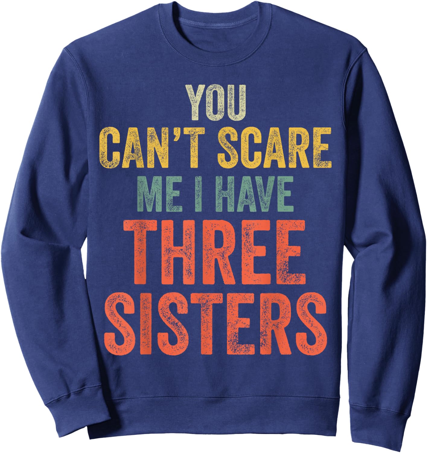 You Can't Scare Me I Have Three Sisters Funny Brothers Gift Sweatshirt - Sweatshirt | Navy