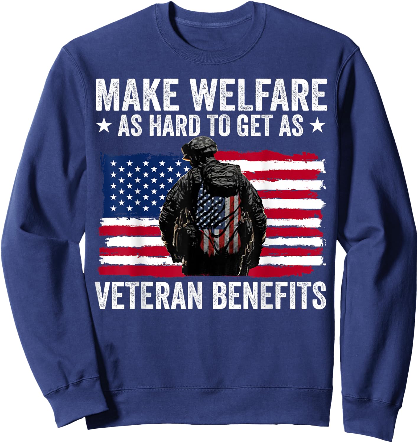Make Welfare As Hard To Get As Veteran Benefits Sweatshirt - Sweatshirt | Navy
