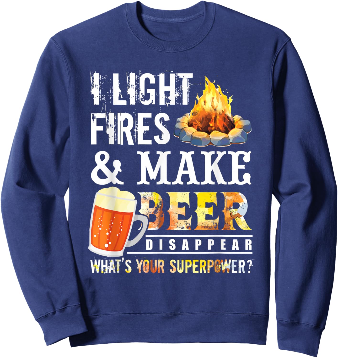 I Light Fires And Make Beer Disappear Drinking Camping Gift Sweatshirt - Sweatshirt | Navy