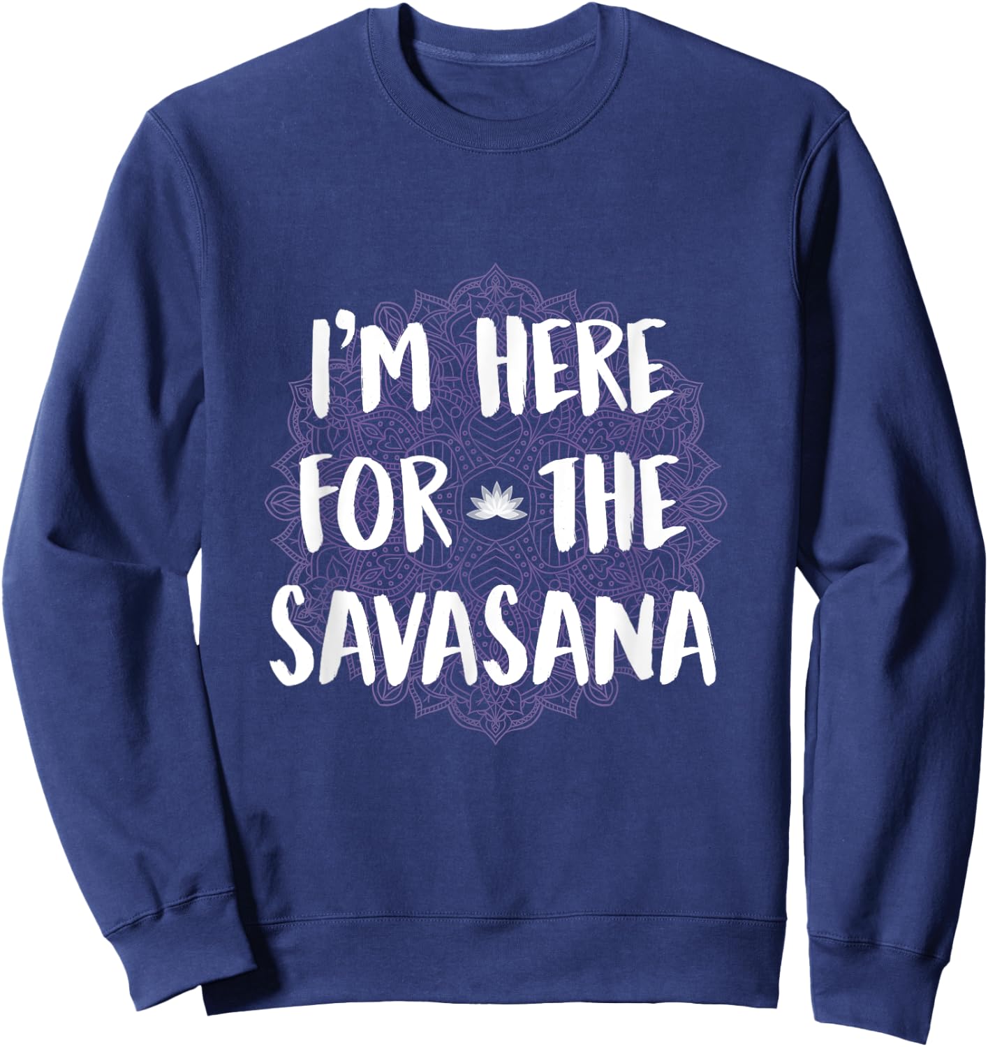 I'm Here For The Savasana Funny Yoga Meditation Shirt Sweatshirt - Sweatshirt | Navy