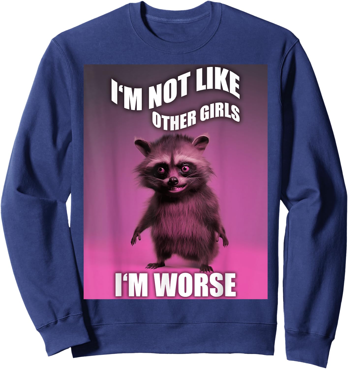 I'm Not Like Other Girls I'm Worse Funny Raccoon Meme Sweatshirt - Sweatshirt | Navy