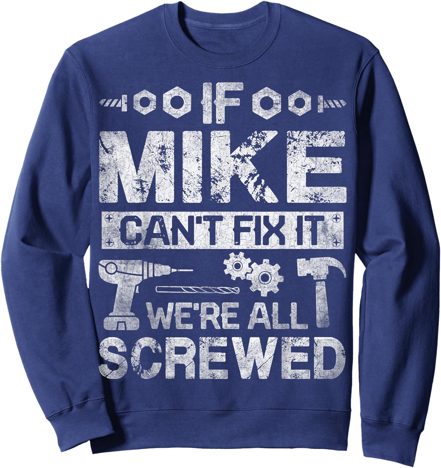 If Mike Can't Fix it We're All Screwed Funny Fathers Gift Sweatshirt - Sweatshirt | Navy